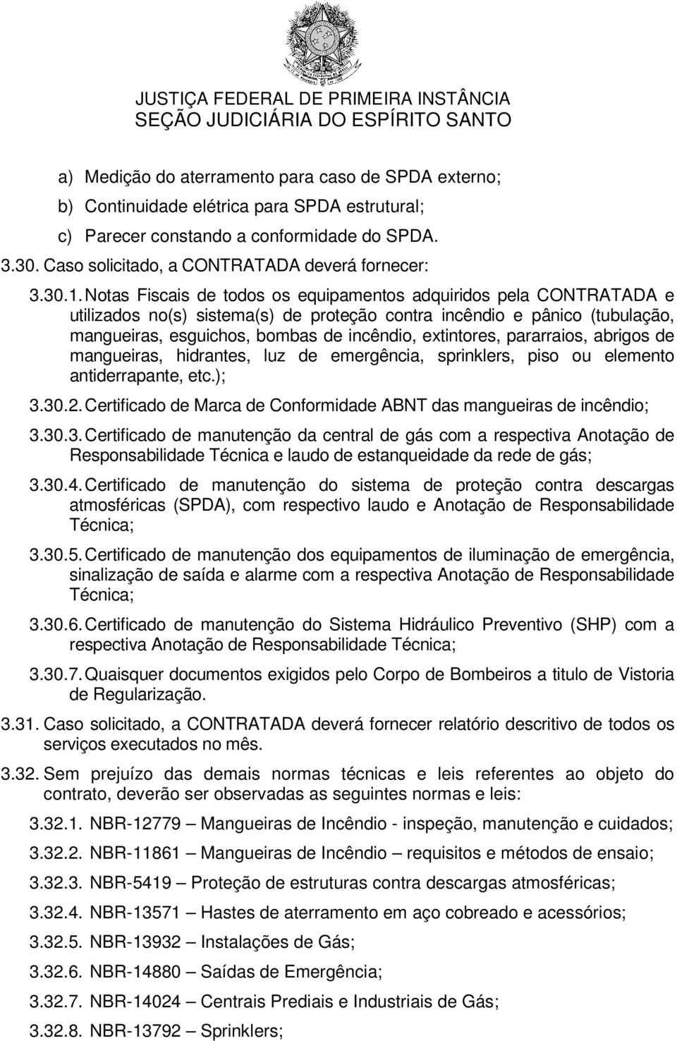 extintores, pararraios, abrigos de mangueiras, hidrantes, luz de emergência, sprinklers, piso ou elemento antiderrapante, etc.); 3.30.2.