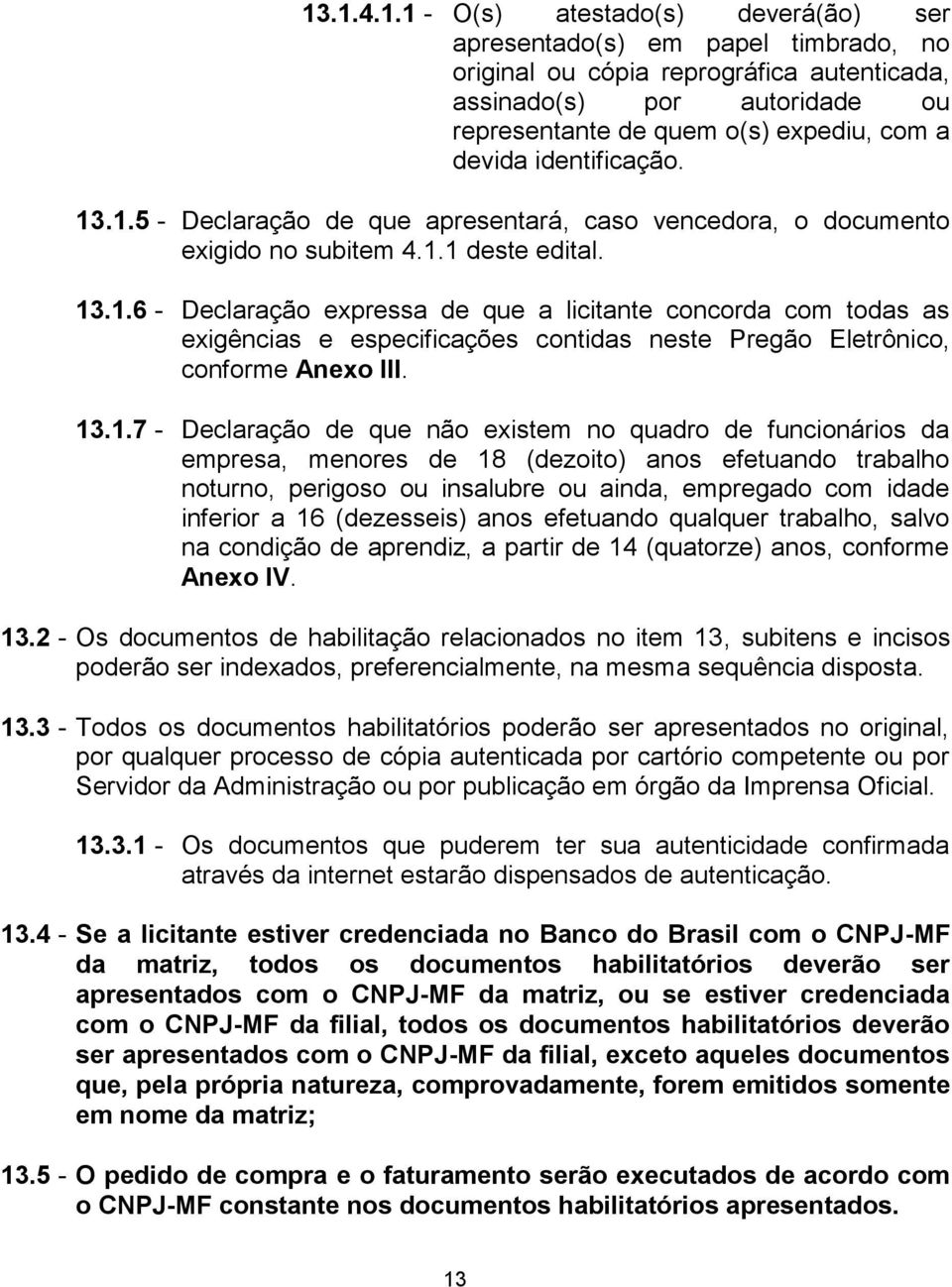 13.1.7 - Declaração de que não existem no quadro de funcionários da empresa, menores de 18 (dezoito) anos efetuando trabalho noturno, perigoso ou insalubre ou ainda, empregado com idade inferior a 16