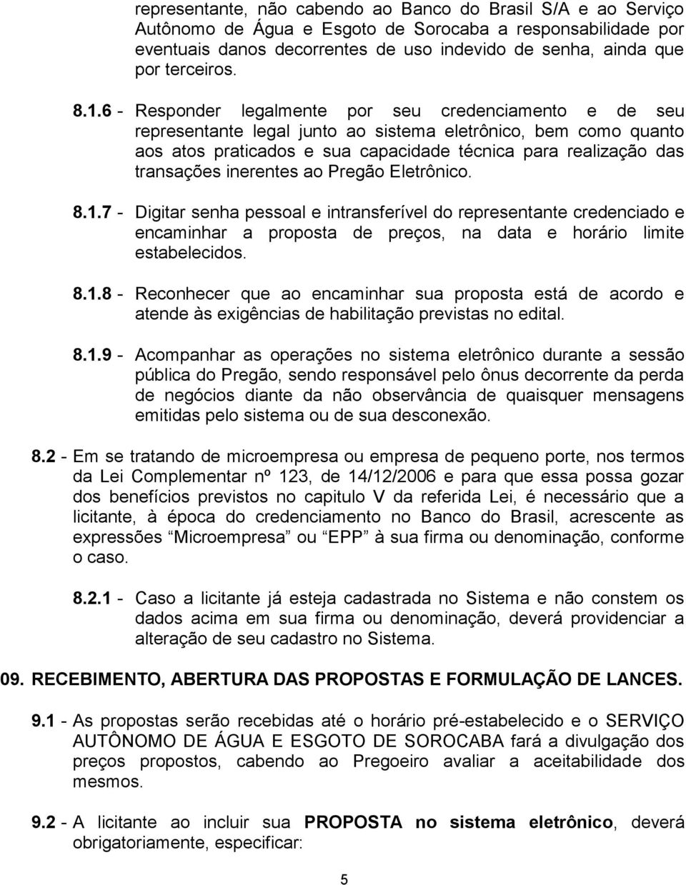 6 - Responder legalmente por seu credenciamento e de seu representante legal junto ao sistema eletrônico, bem como quanto aos atos praticados e sua capacidade técnica para realização das transações