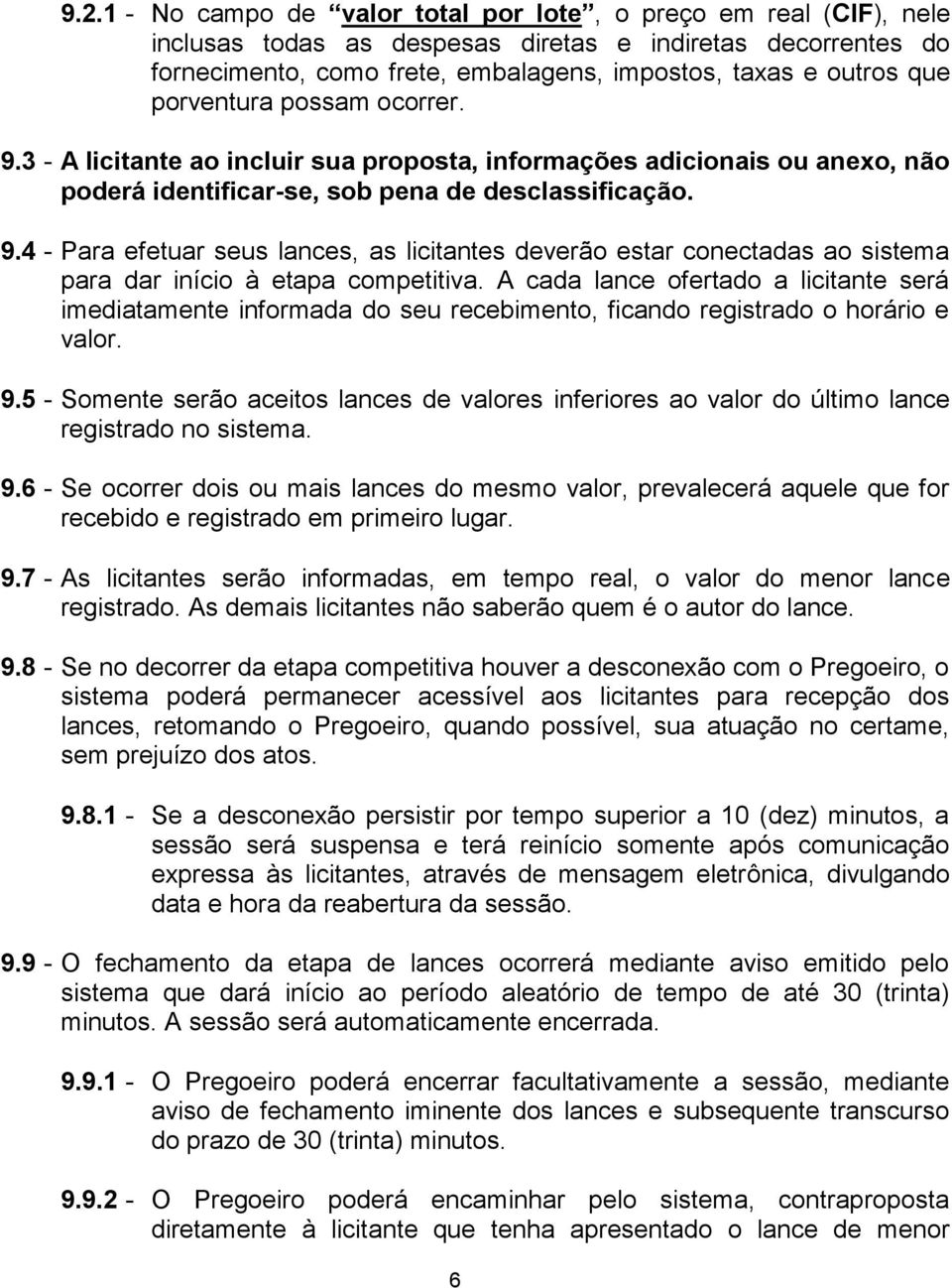 A cada lance ofertado a licitante será imediatamente informada do seu recebimento, ficando registrado o horário e valor. 9.