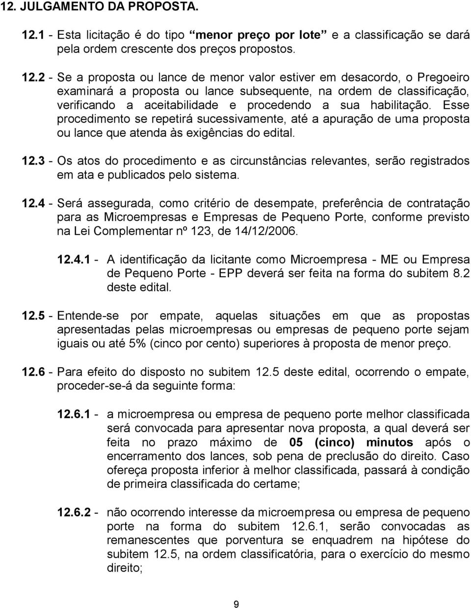 2 - Se a proposta ou lance de menor valor estiver em desacordo, o Pregoeiro examinará a proposta ou lance subsequente, na ordem de classificação, verificando a aceitabilidade e procedendo a sua