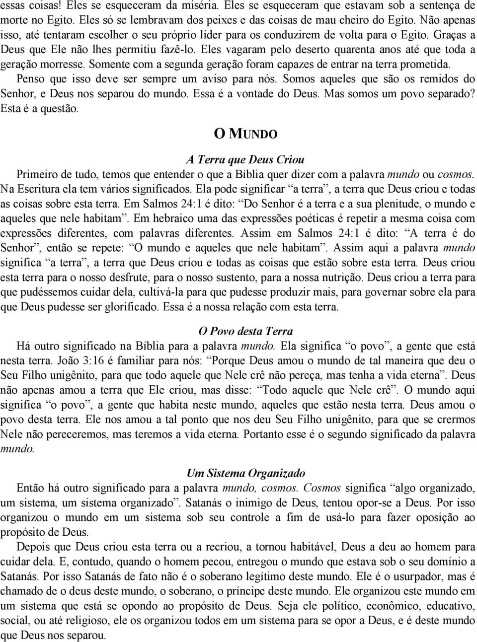 Eles vagaram pelo deserto quarenta anos até que toda a geração morresse. Somente com a segunda geração foram capazes de entrar na terra prometida. Penso que isso deve ser sempre um aviso para nós.