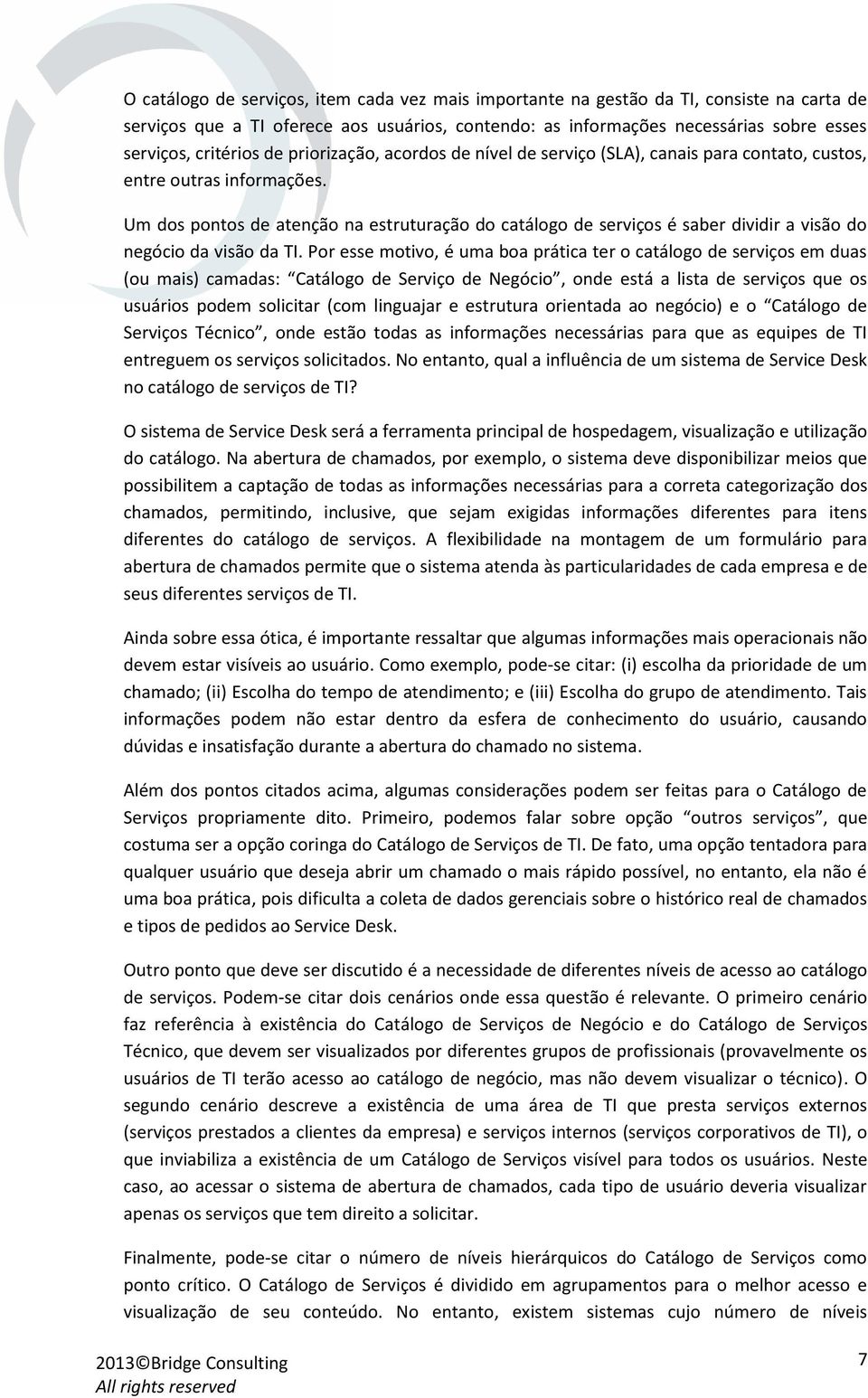 Um dos pontos de atenção na estruturação do catálogo de serviços é saber dividir a visão do negócio da visão da TI.