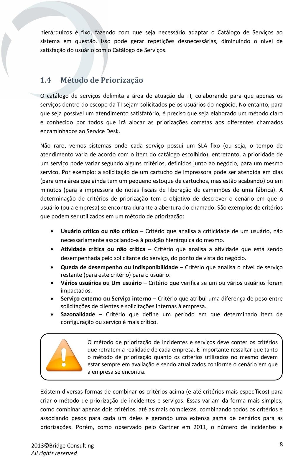 4 Método de Priorização O catálogo de serviços delimita a área de atuação da TI, colaborando para que apenas os serviços dentro do escopo da TI sejam solicitados pelos usuários do negócio.