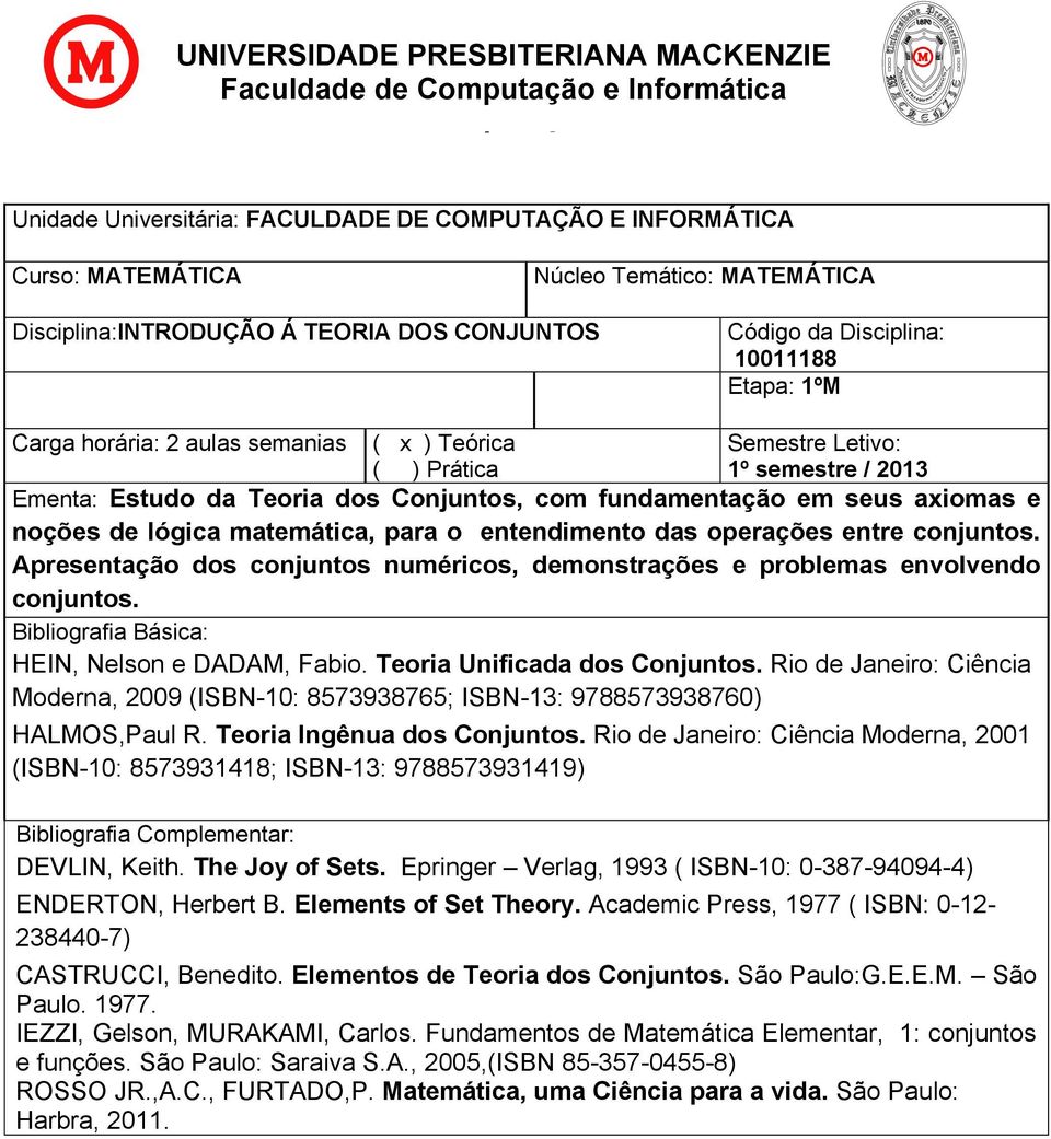 Teoria Unificada dos Conjuntos. Rio de Janeiro: Ciência Moderna, 2009 (ISBN-10: 8573938765; ISBN-13: 9788573938760) HALMOS,Paul R. Teoria Ingênua dos Conjuntos.