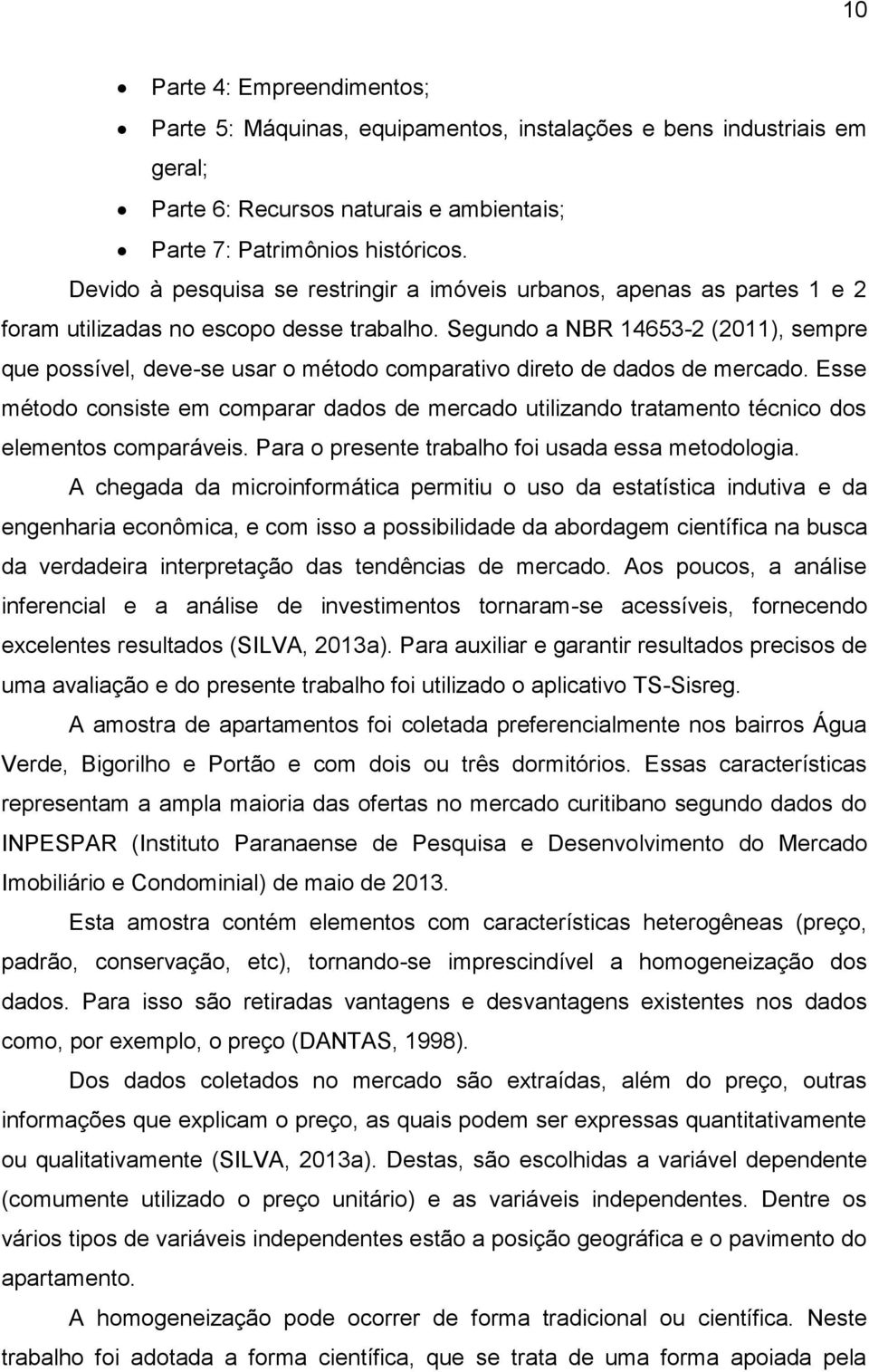 Segundo a NBR 14653-2 (2011), sempre que possível, deve-se usar o método comparativo direto de dados de mercado.