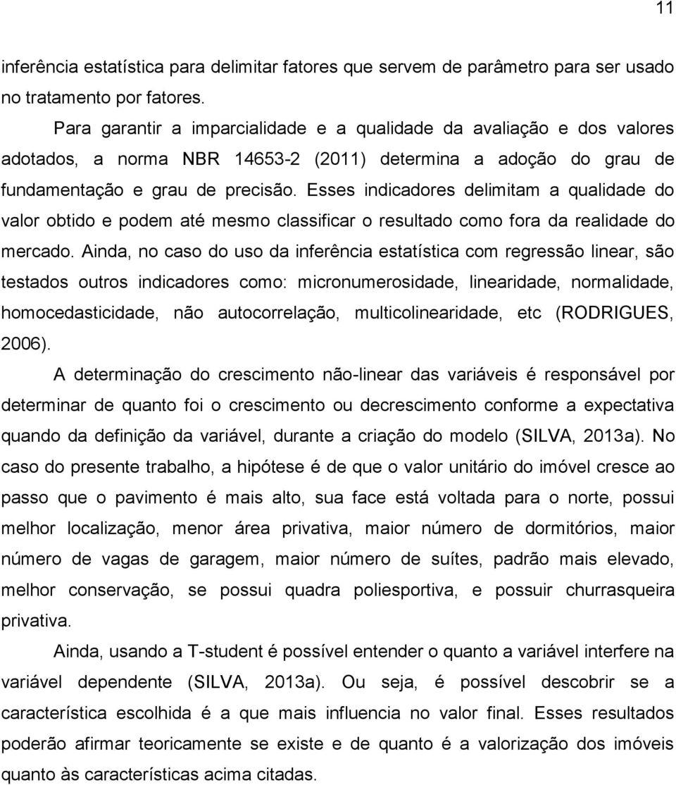 Esses indicadores delimitam a qualidade do valor obtido e podem até mesmo classificar o resultado como fora da realidade do mercado.