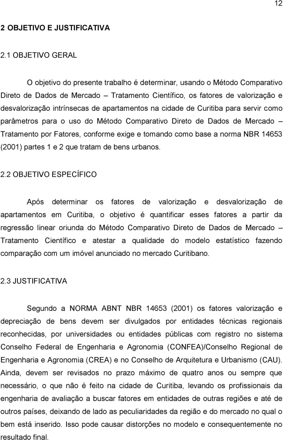 apartamentos na cidade de Curitiba para servir como parâmetros para o uso do Método Comparativo Direto de Dados de Mercado Tratamento por Fatores, conforme exige e tomando como base a norma NBR 14653