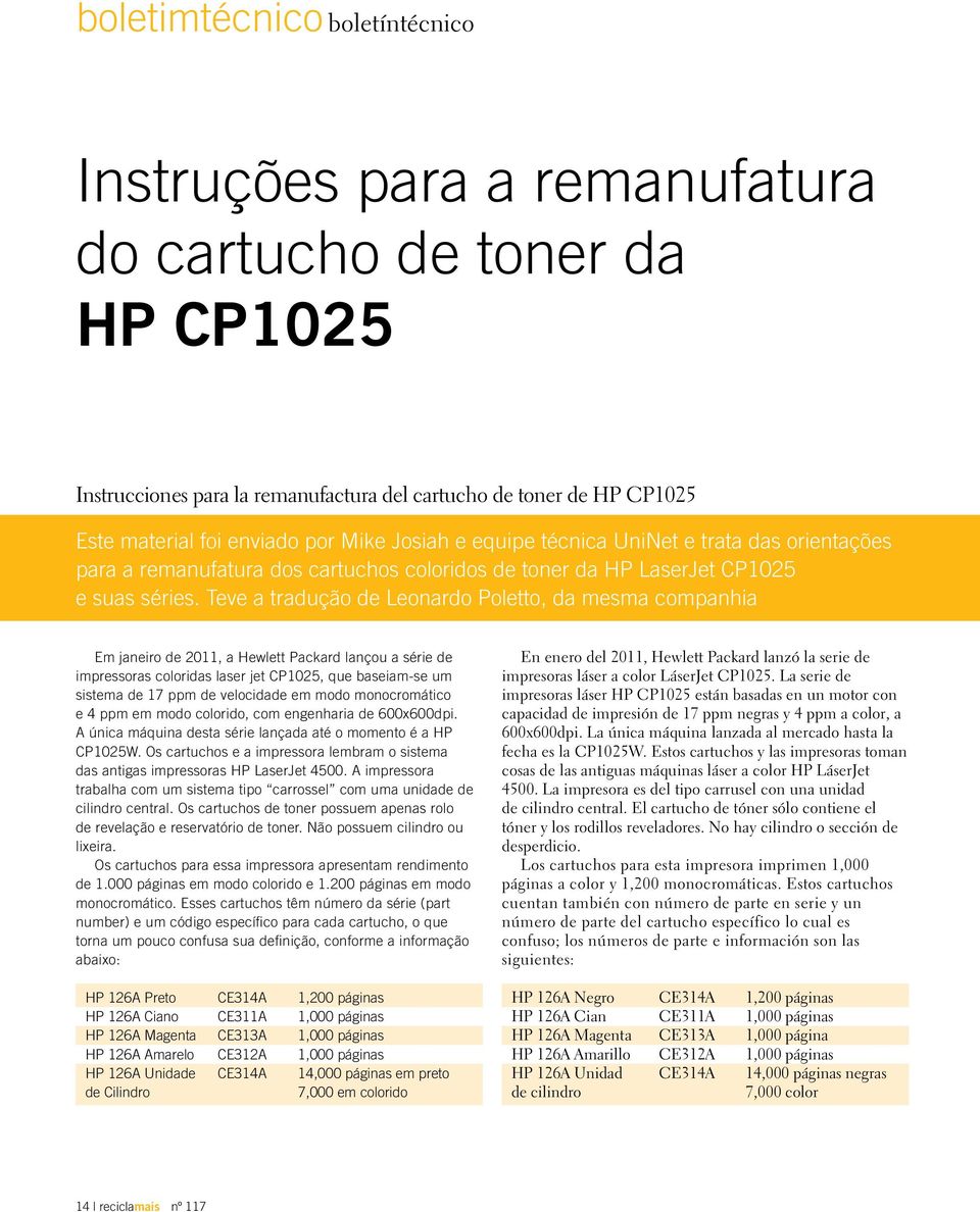 Teve a tradução de Leonardo Poletto, da mesma companhia Em janeiro de 2011, a Hewlett Packard lançou a série de impressoras coloridas laser jet CP1025, que baseiam-se um sistema de 17 ppm de