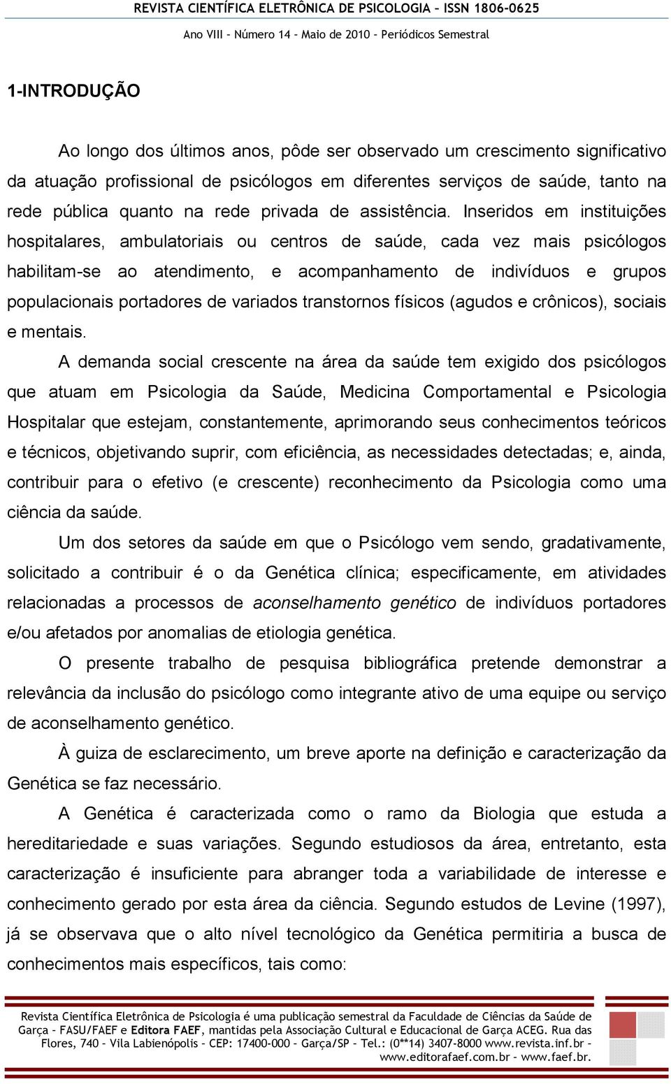 Inseridos em instituições hospitalares, ambulatoriais ou centros de saúde, cada vez mais psicólogos habilitam-se ao atendimento, e acompanhamento de indivíduos e grupos populacionais portadores de