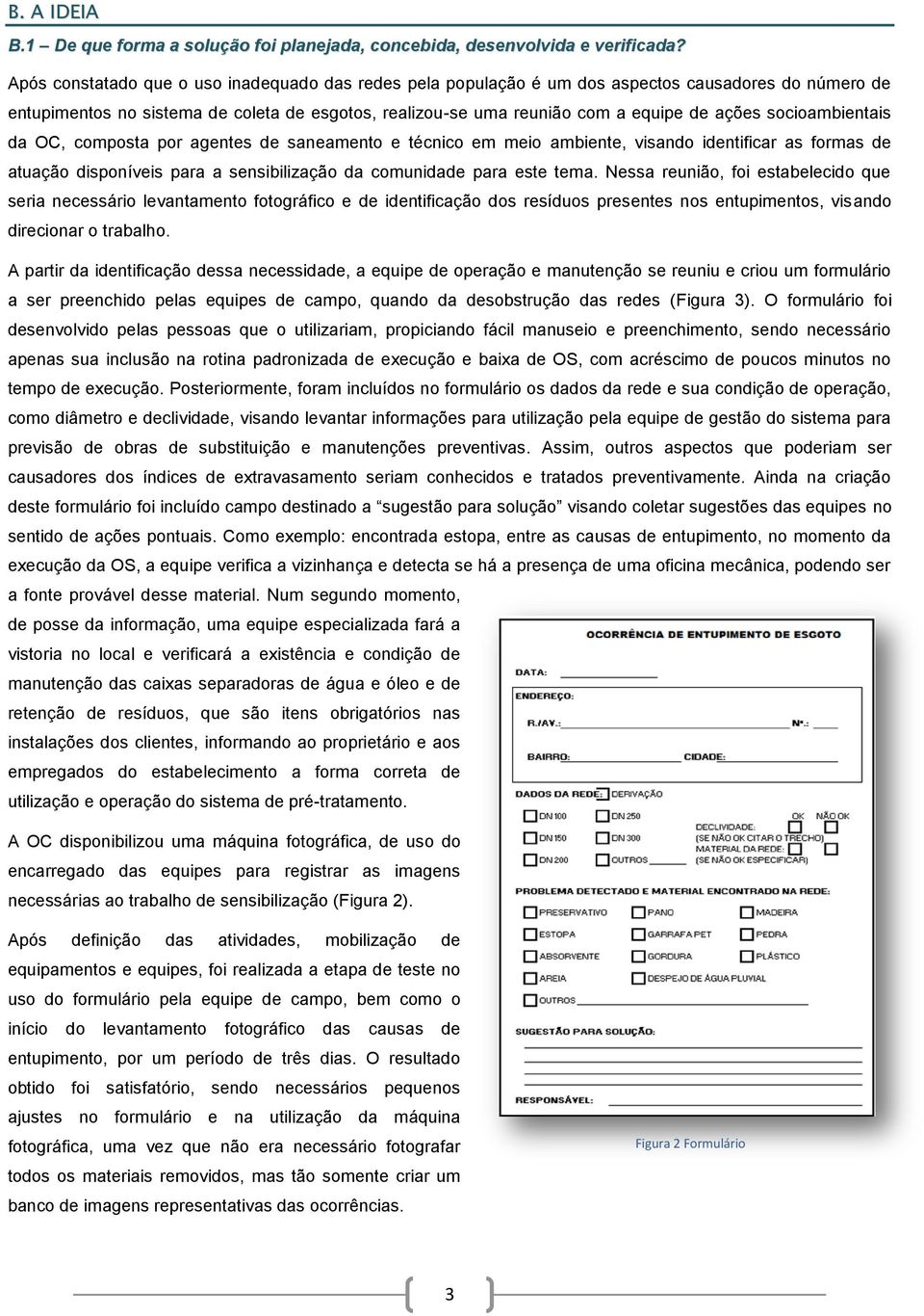 socioambientais da OC, composta por agentes de saneamento e técnico em meio ambiente, visando identificar as formas de atuação disponíveis para a sensibilização da comunidade para este tema.