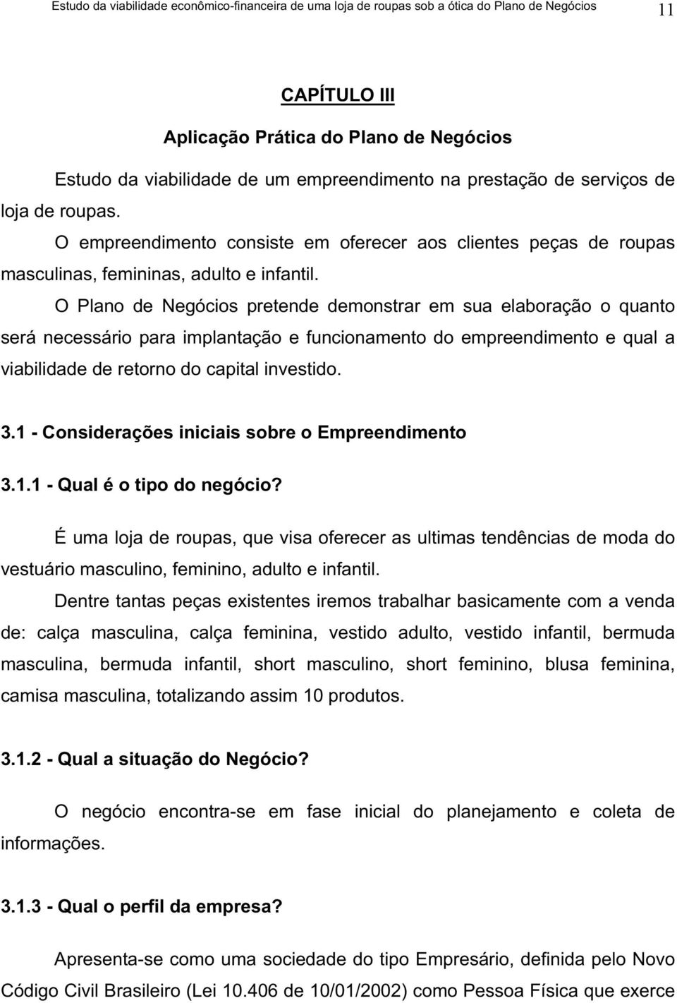 O Plano de Negócios pretende demonstrar em sua elaboração o quanto será necessário para implantação e funcionamento do empreendimento e qual a viabilidade de retorno do capital investido. 3.