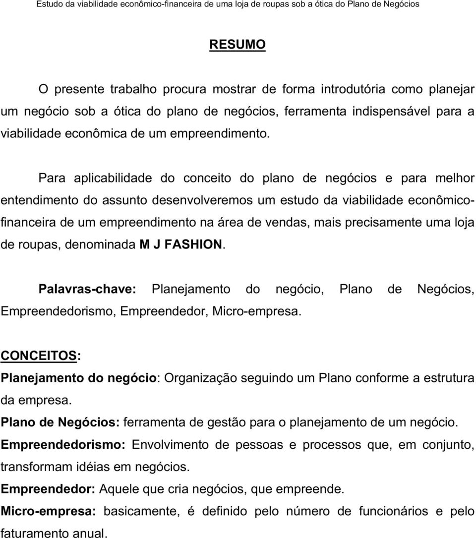 Para aplicabilidade do conceito do plano de negócios e para melhor entendimento do assunto desenvolveremos um estudo da viabilidade econômicofinanceira de um empreendimento na área de vendas, mais