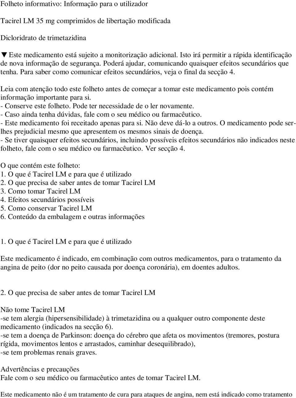 Para saber como comunicar efeitos secundários, veja o final da secção 4. Leia com atenção todo este folheto antes de começar a tomar este medicamento pois contém informação importante para si.