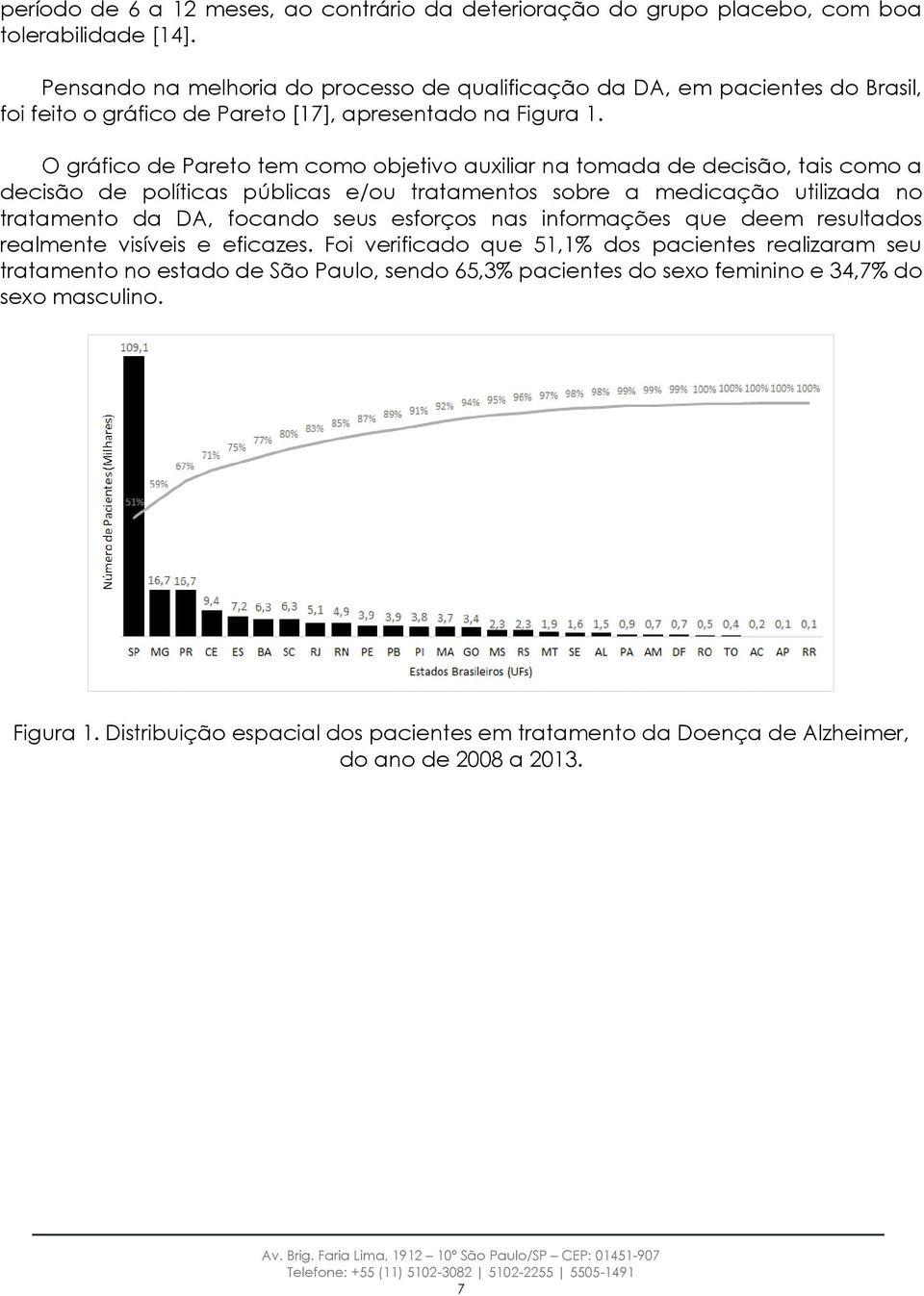 O gráfico de Pareto tem como objetivo auxiliar na tomada de decisão, tais como a decisão de políticas públicas e/ou tratamentos sobre a medicação utilizada no tratamento da DA, focando seus