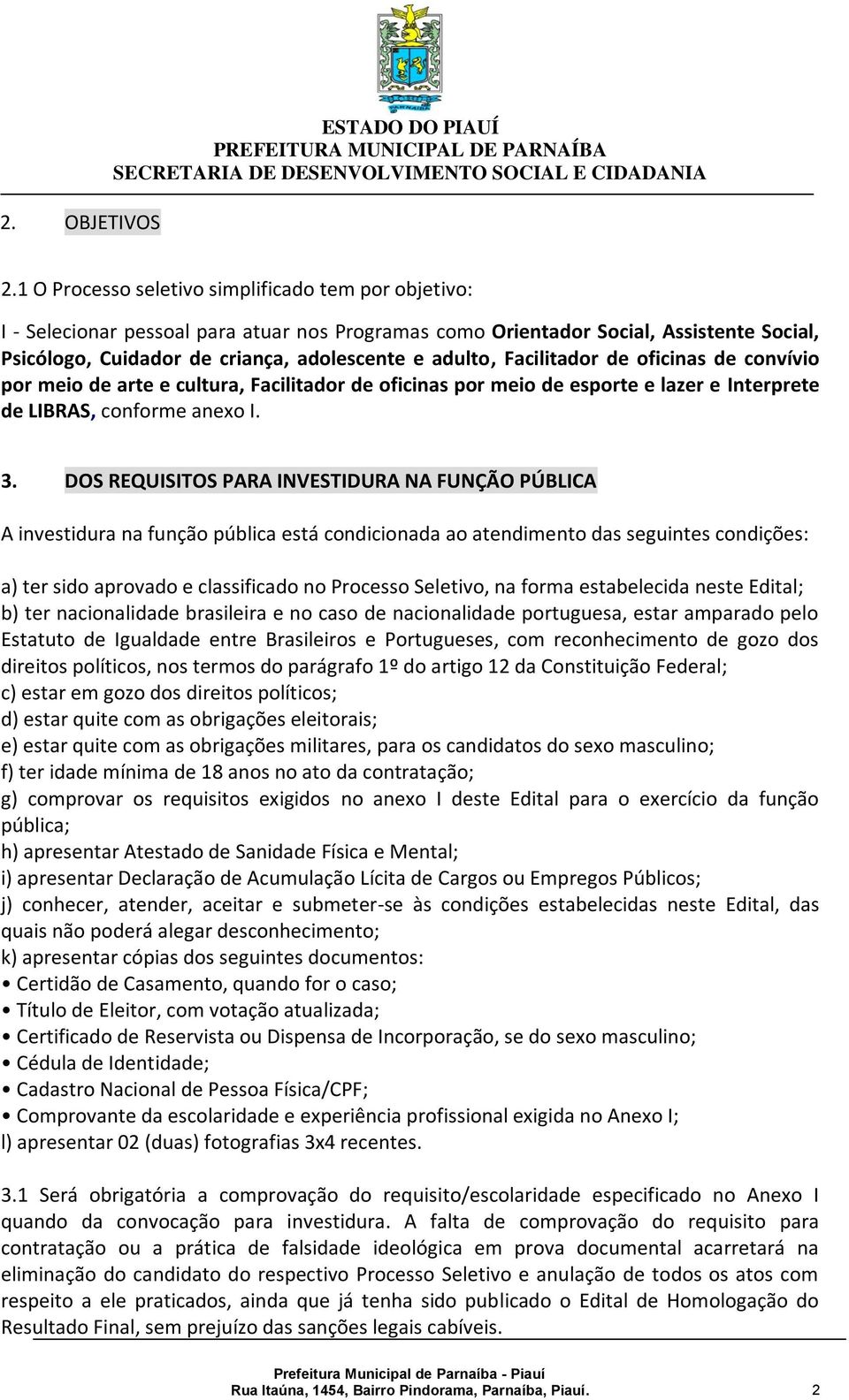 Facilitador de oficinas de convívio por meio de arte e cultura, Facilitador de oficinas por meio de esporte e lazer e Interprete de LIBRAS, conforme anexo I. 3.