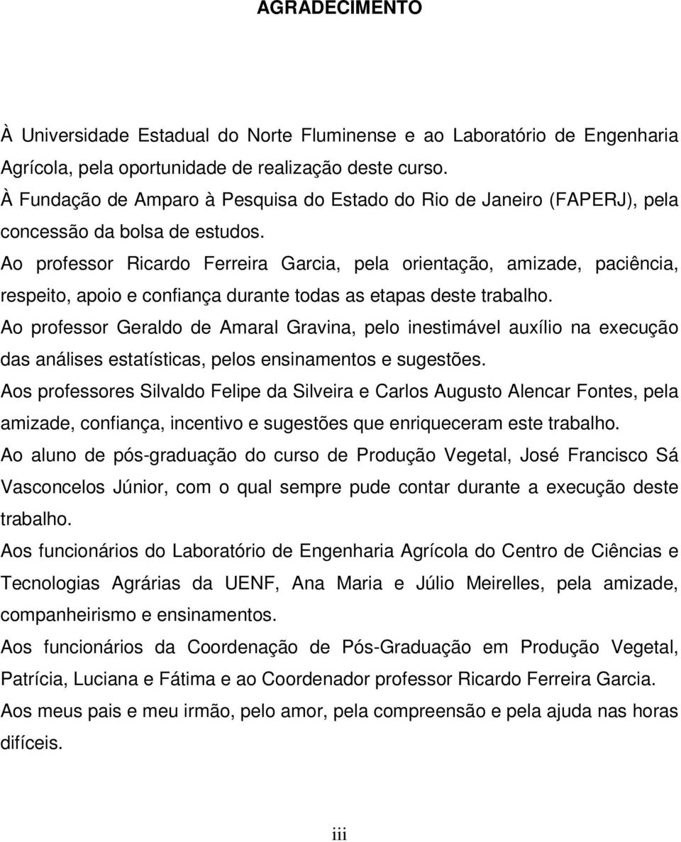 Ao professor Ricardo Ferreira Garcia, pela orientação, amizade, paciência, respeito, apoio e confiança durante todas as etapas deste trabalho.