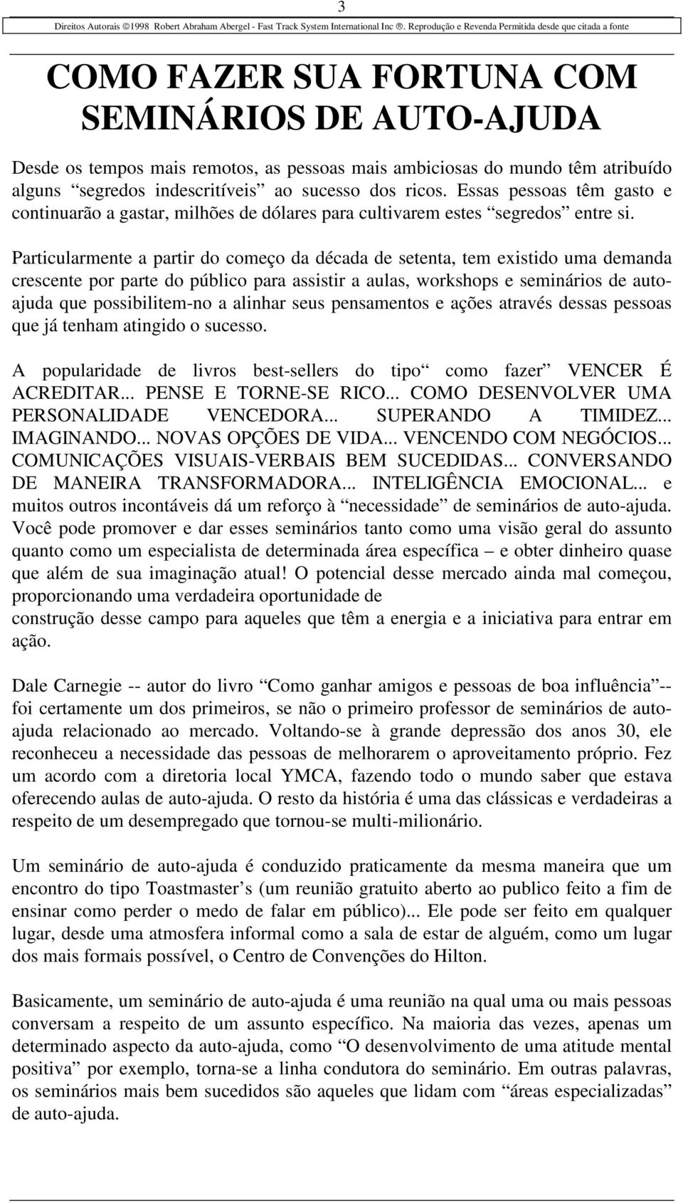 Particularmente a partir do começo da década de setenta, tem existido uma demanda crescente por parte do público para assistir a aulas, workshops e seminários de autoajuda que possibilitem-no a