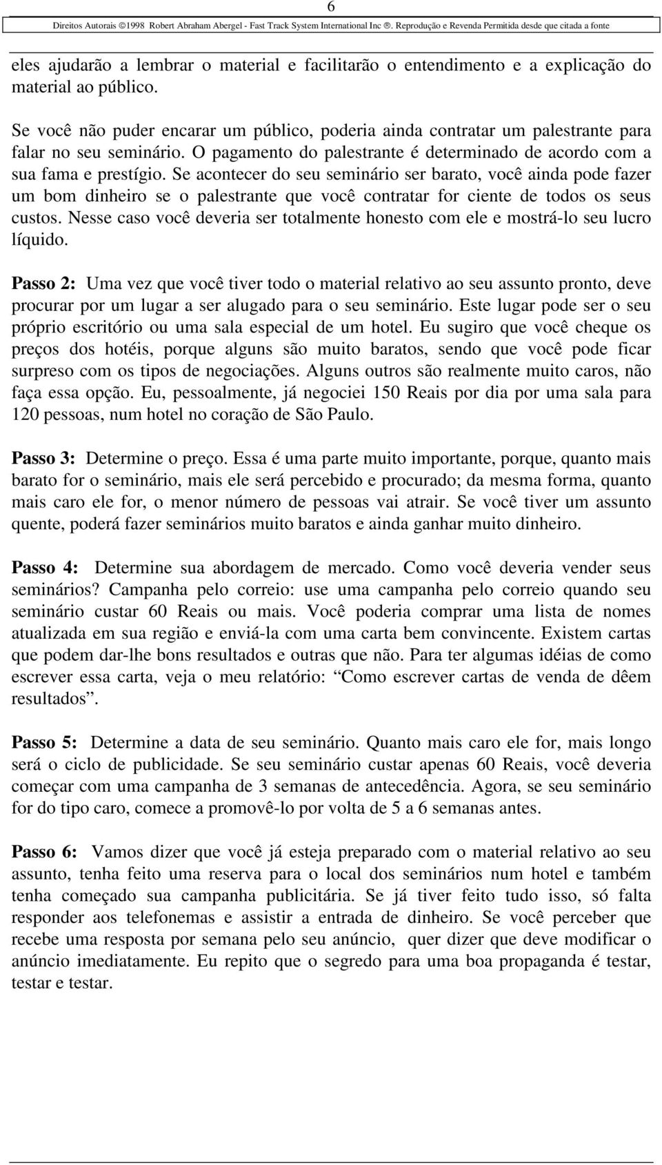 Se acontecer do seu seminário ser barato, você ainda pode fazer um bom dinheiro se o palestrante que você contratar for ciente de todos os seus custos.