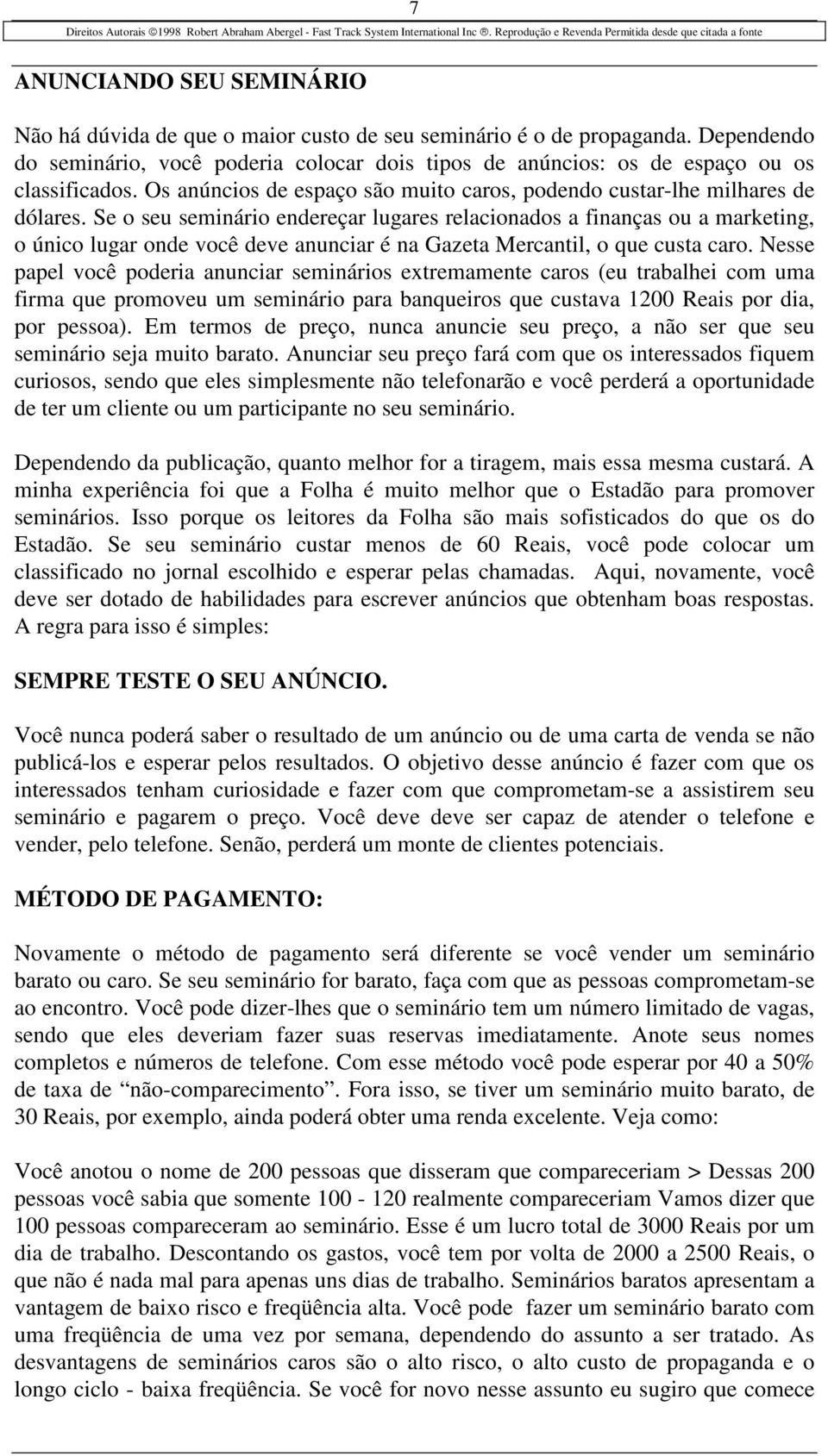 Se o seu seminário endereçar lugares relacionados a finanças ou a marketing, o único lugar onde você deve anunciar é na Gazeta Mercantil, o que custa caro.