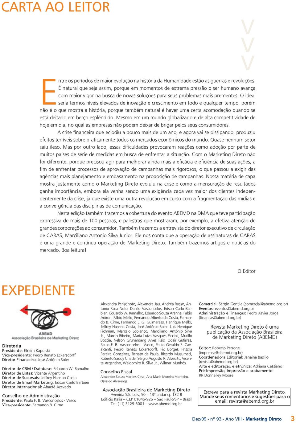 O ideal seria termos níveis elevados de inovação e crescimento em todo e qualquer tempo, porém não é o que mostra a história, porque também natural é haver uma certa acomodação quando se está deitado