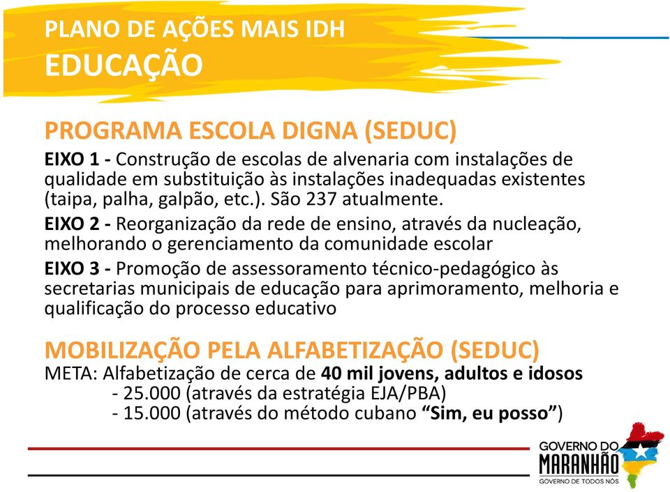 EIXO 2 -Reorganização da rede de ensino, através da nucleação, melhorando o gerenciamento da comunidade escolar EIXO 3 -Promoção de assessoramento técnico-pedagógico às