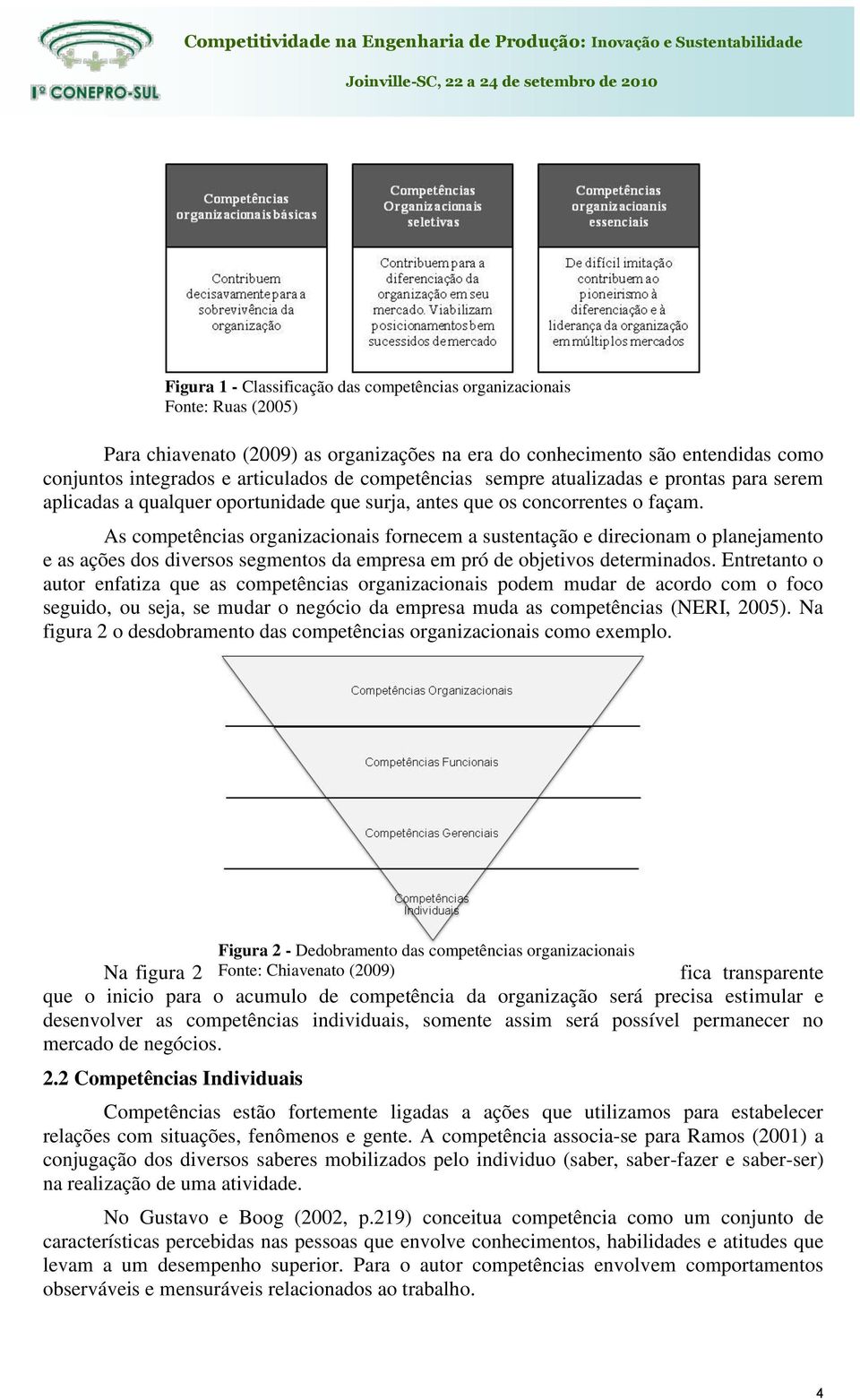 As competências organizacionais fornecem a sustentação e direcionam o planejamento e as ações dos diversos segmentos da empresa em pró de objetivos determinados.