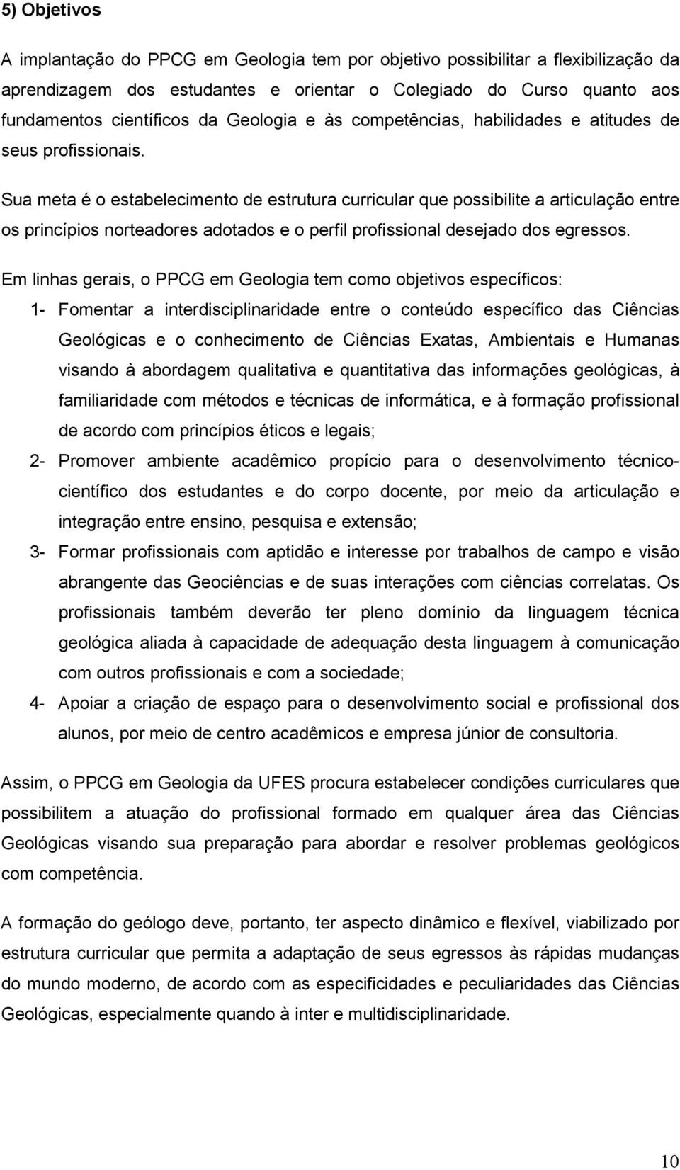 Sua meta é o estabelecimento de estrutura curricular que possibilite a articulação entre os princípios norteadores adotados e o perfil profissional desejado dos egressos.