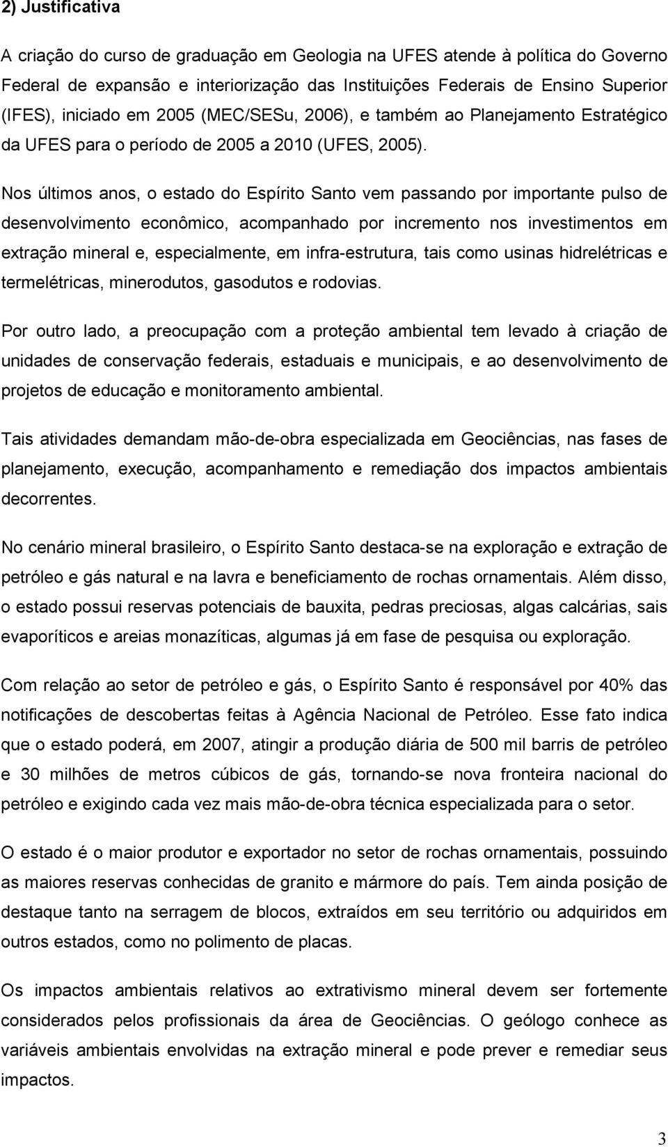 Nos últimos anos, o estado do Espírito Santo vem passando por importante pulso de desenvolvimento econômico, acompanhado por incremento nos investimentos em extração mineral e, especialmente, em