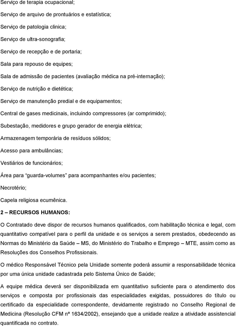 compressores (ar comprimido); Subestação, medidores e grupo gerador de energia elétrica; Armazenagem temporária de resíduos sólidos; Acesso para ambulâncias; Vestiários de funcionários; Área para