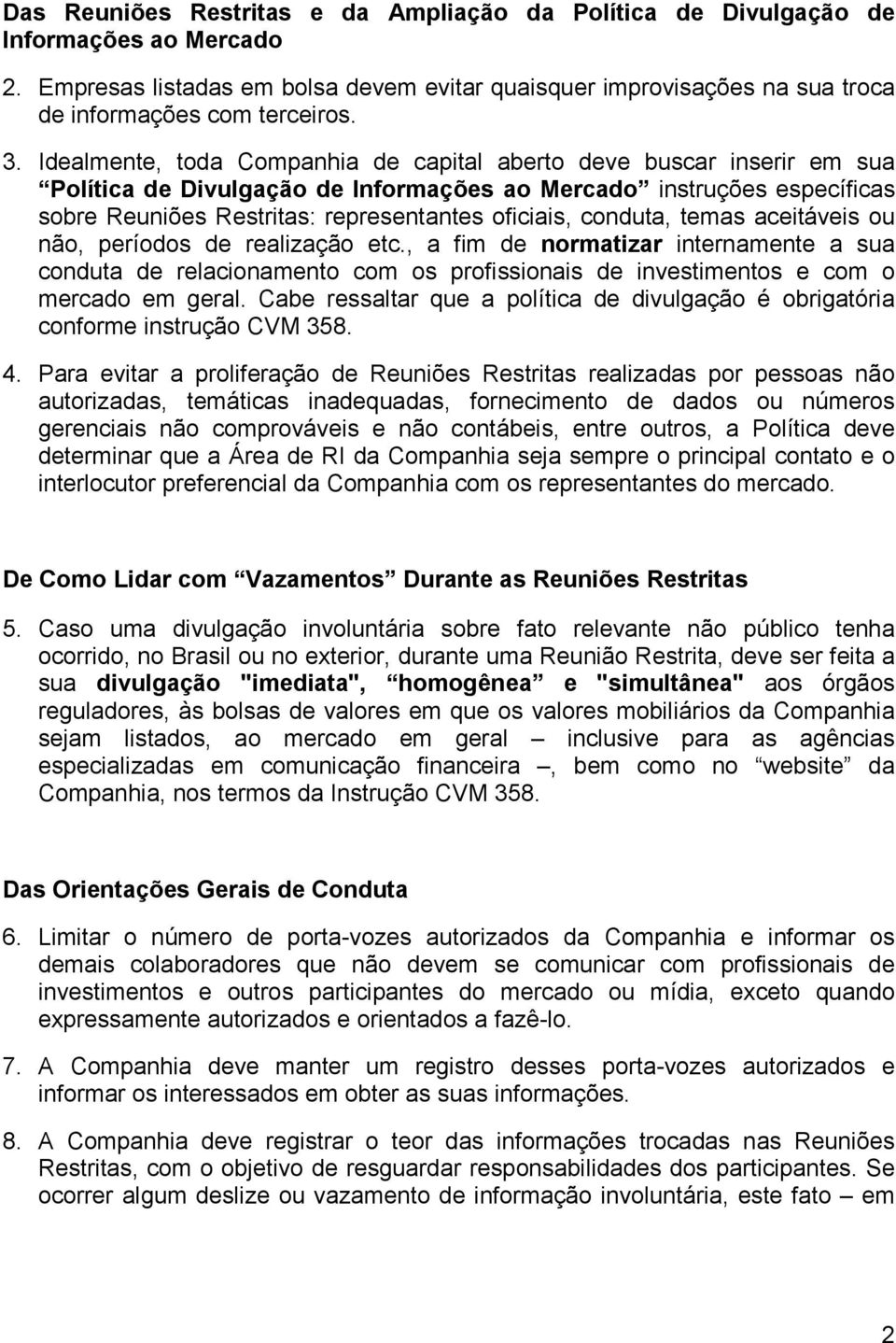 conduta, temas aceitáveis ou não, períodos de realização etc., a fim de normatizar internamente a sua conduta de relacionamento com os profissionais de investimentos e com o mercado em geral.