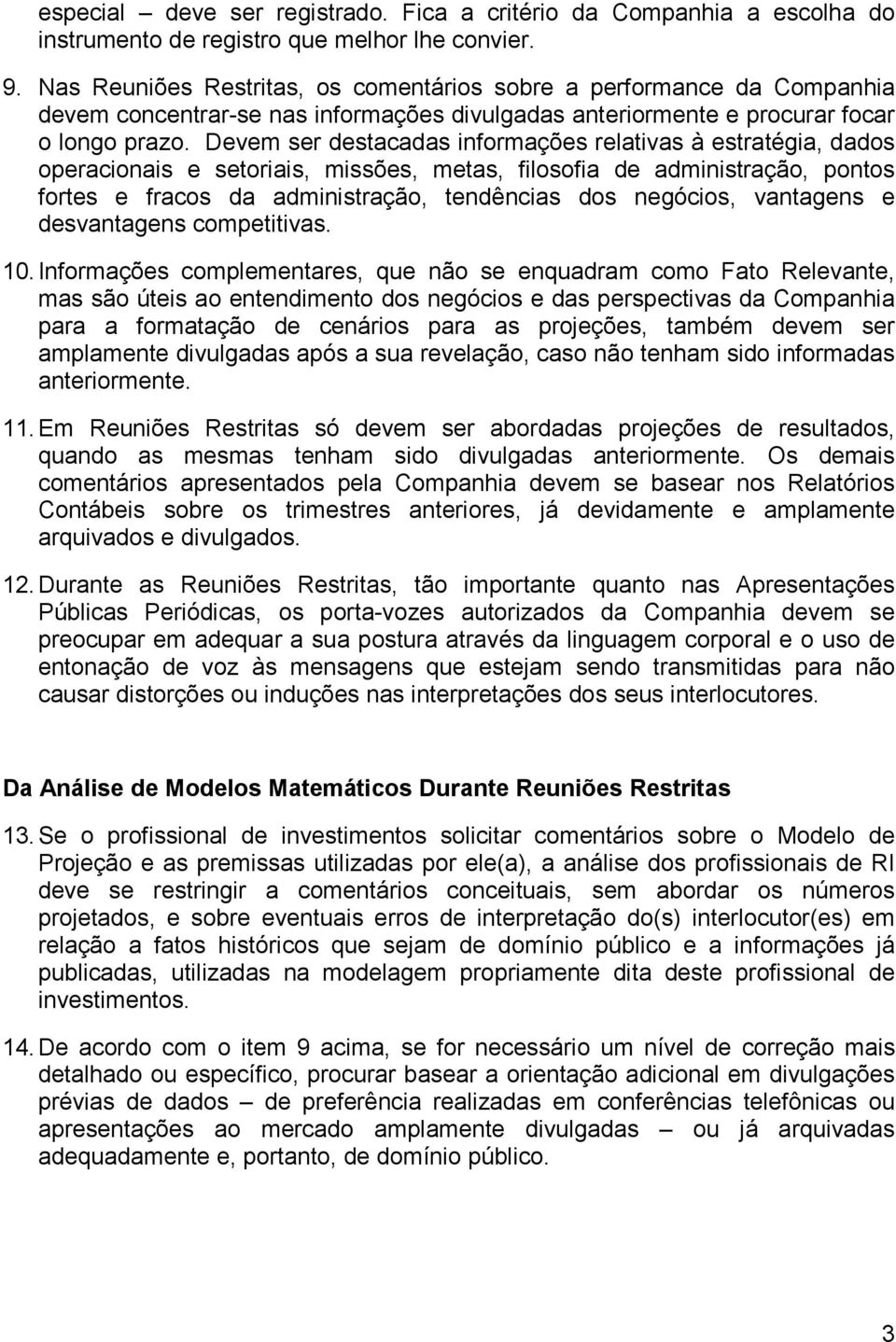 Devem ser destacadas informações relativas à estratégia, dados operacionais e setoriais, missões, metas, filosofia de administração, pontos fortes e fracos da administração, tendências dos negócios,