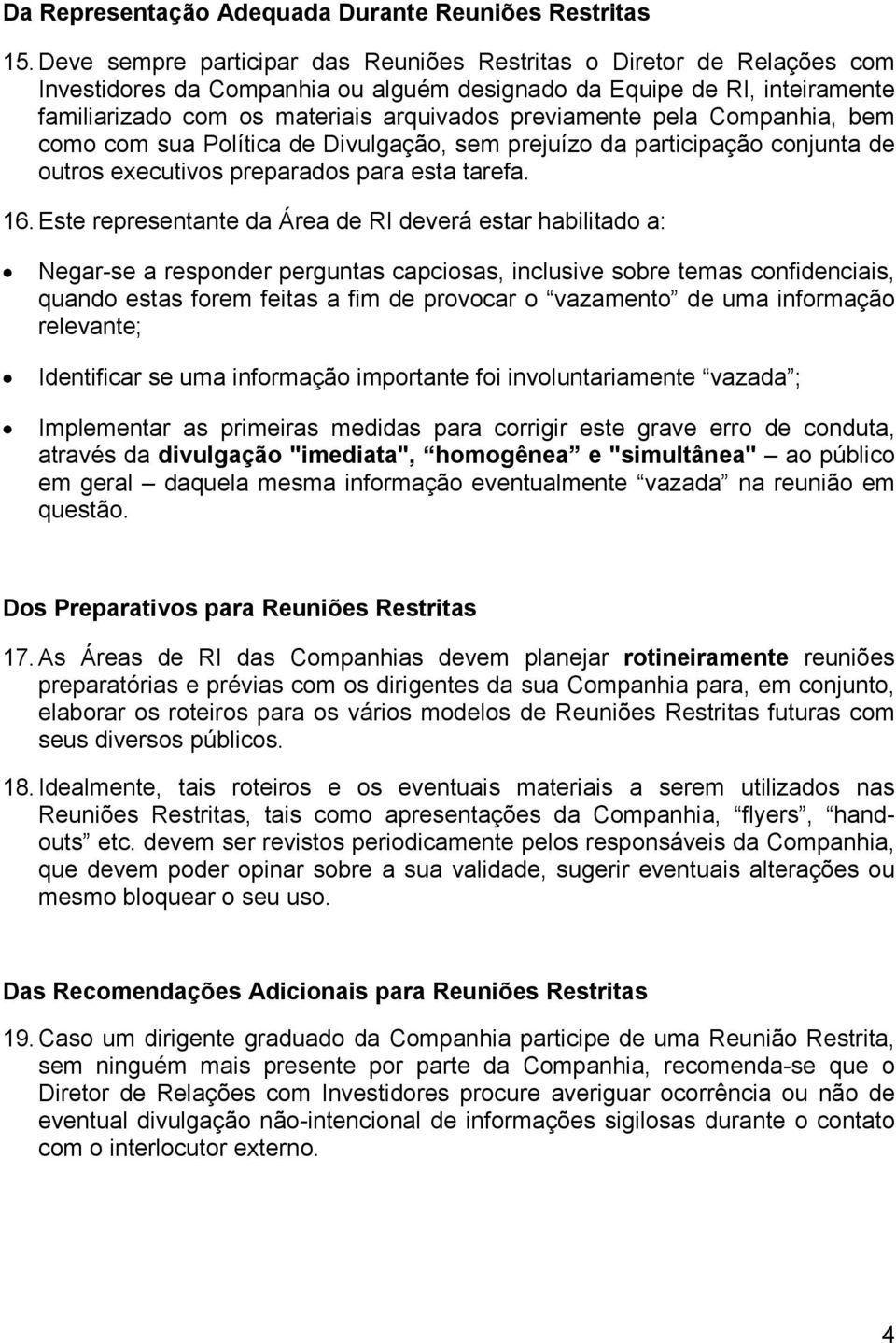 previamente pela Companhia, bem como com sua Política de Divulgação, sem prejuízo da participação conjunta de outros executivos preparados para esta tarefa. 16.