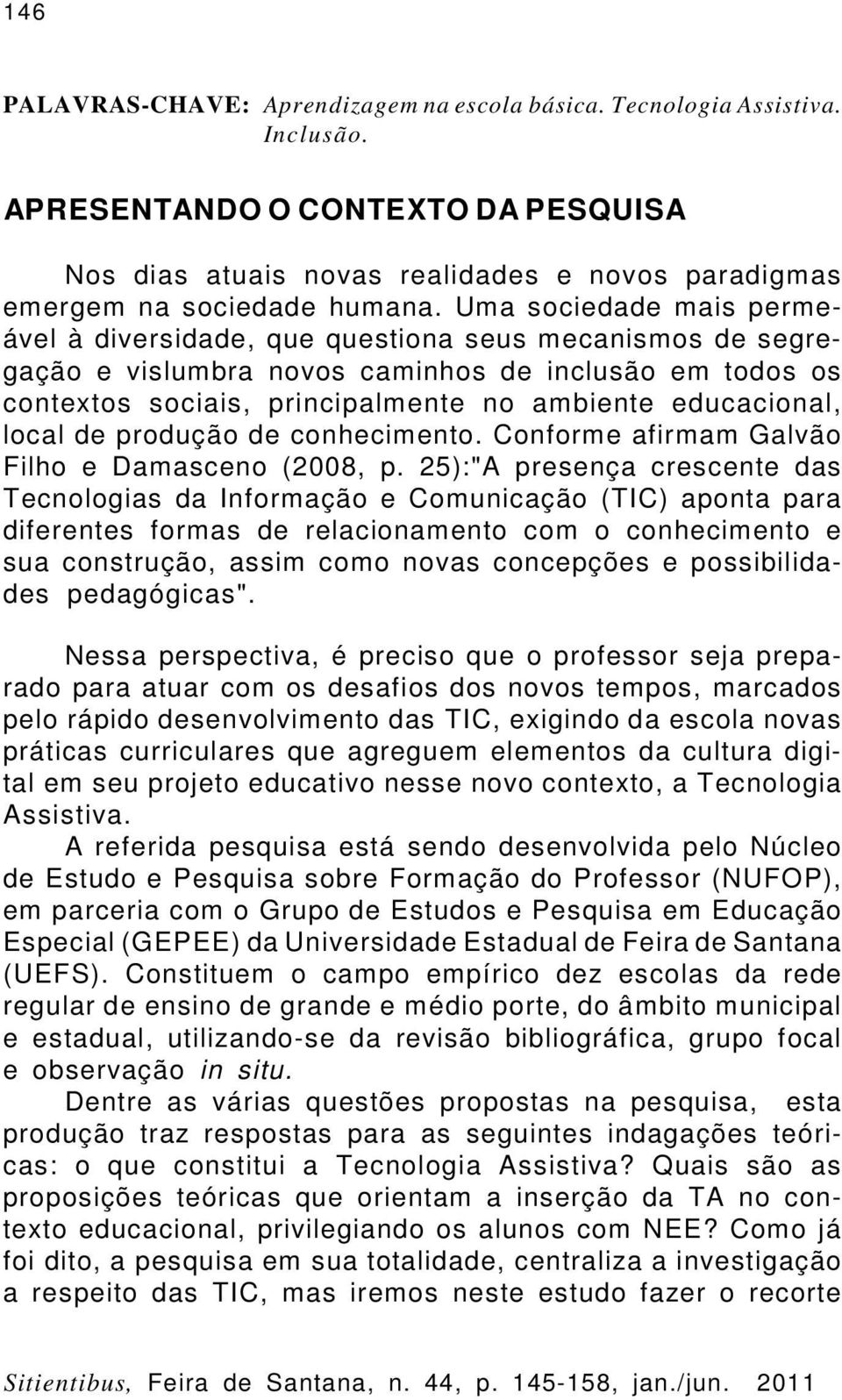 local de produção de conhecimento. Conforme afirmam Galvão Filho e Damasceno (2008, p.