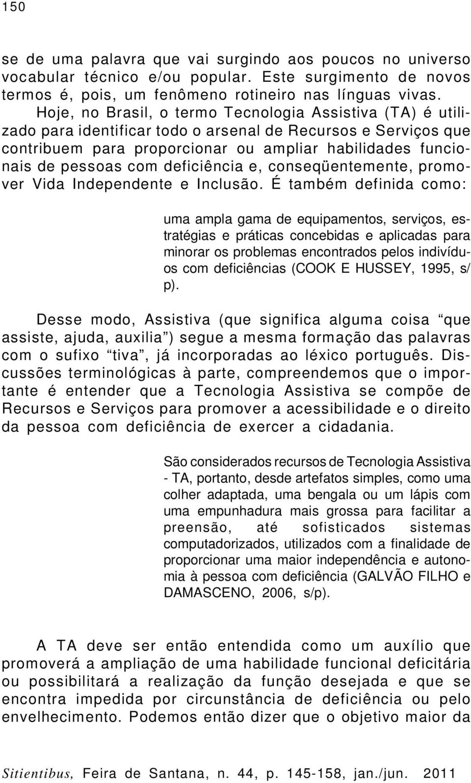 deficiência e, conseqüentemente, promover Vida Independente e Inclusão.