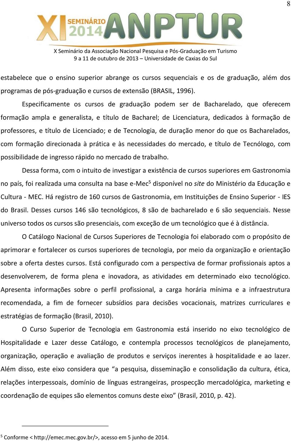 Licenciado; e de Tecnologia, de duração menor do que os Bacharelados, com formação direcionada à prática e às necessidades do mercado, e título de Tecnólogo, com possibilidade de ingresso rápido no