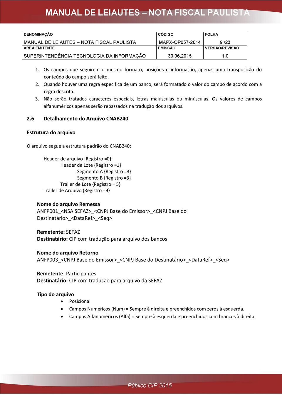 Os valores de campos alfanuméricos apenas serão repassados na tradução dos arquivos. 2.