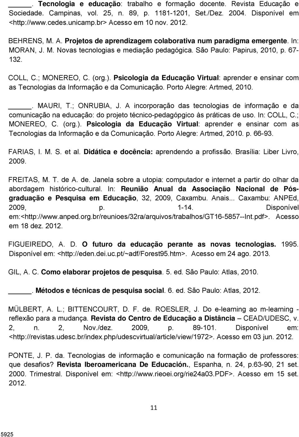 COLL, C.; MONEREO, C. (org.). Psicologia da Educação Virtual: aprender e ensinar com as Tecnologias da Informação e da Comunicação. Porto Alegre: Artmed, 2010.. MAURI, T.; ONRUBIA, J.