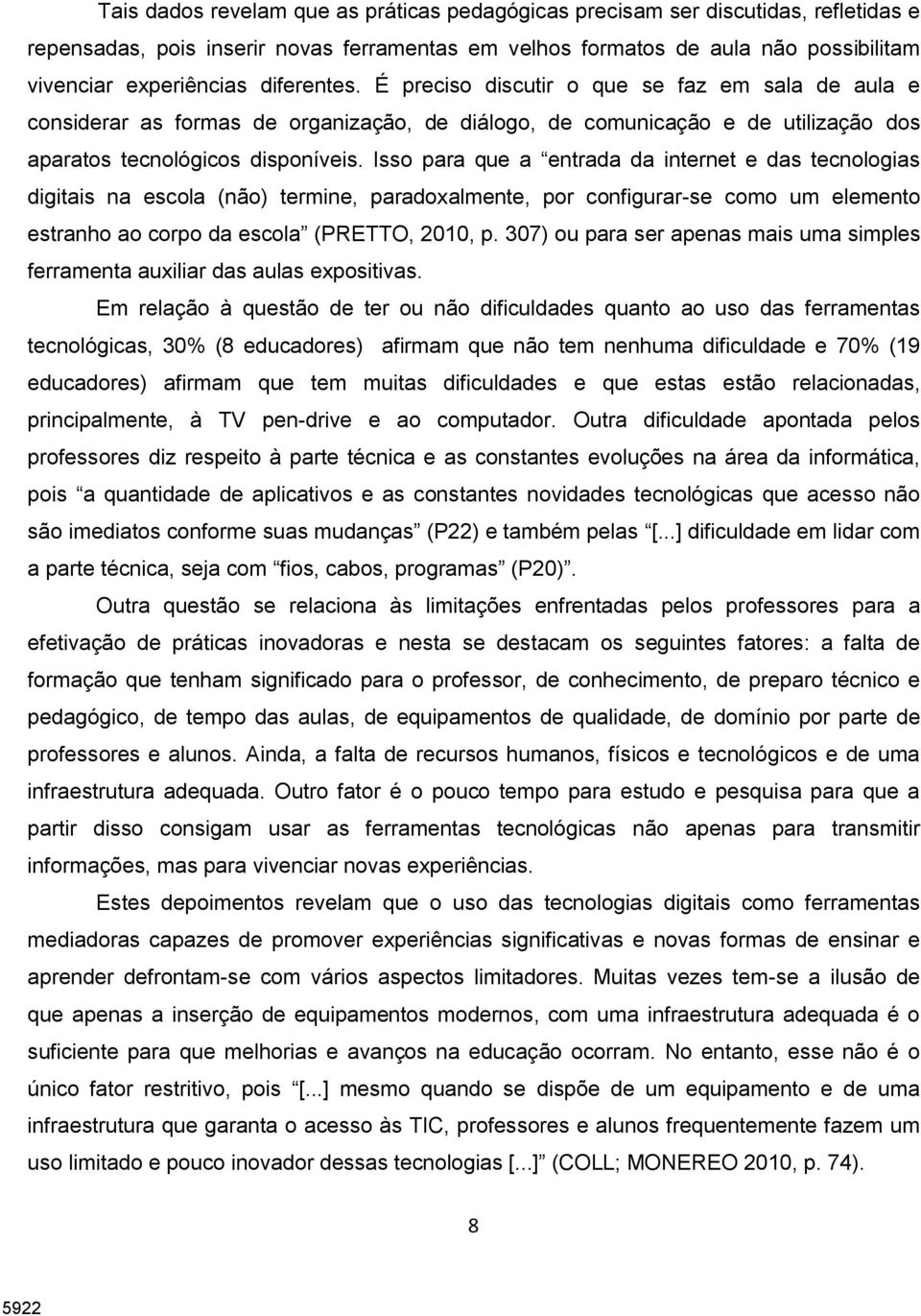 Isso para que a entrada da internet e das tecnologias digitais na escola (não) termine, paradoxalmente, por configurar-se como um elemento estranho ao corpo da escola (PRETTO, 2010, p.