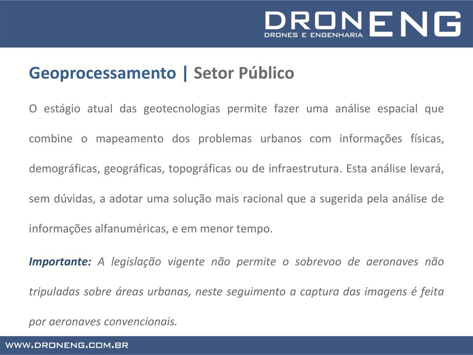 Esta análise levará, sem dúvidas, a adotar uma solução mais racional que a sugerida pela análise de informações alfanuméricas, e em menor