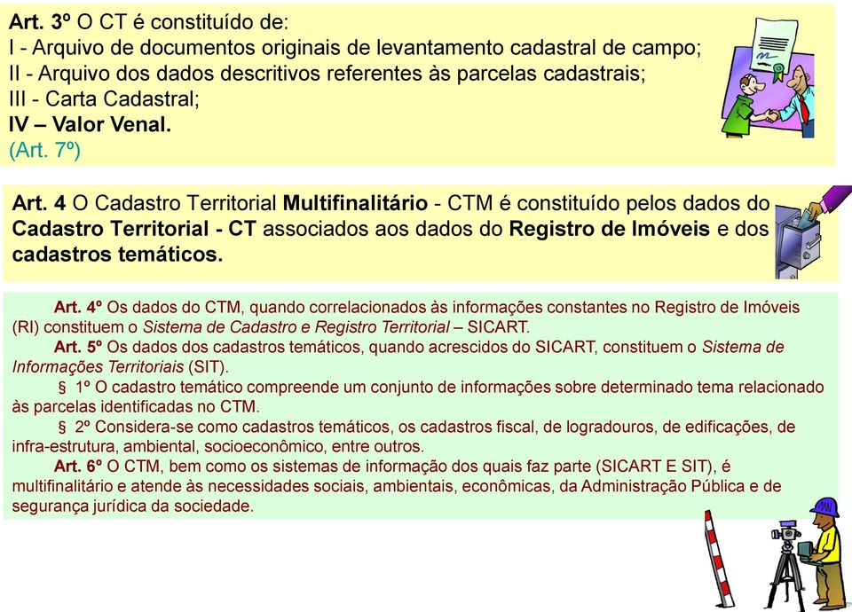 4 O Cadastro Territorial Multifinalitário - CTM é constituído pelos dados do Cadastro Territorial - CT associados aos dados do Registro de Imóveis e dos cadastros temáticos. Art.