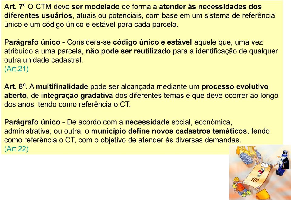 21) Art. 8º. A multifinalidade pode ser alcançada mediante um processo evolutivo aberto, de integração gradativa dos diferentes temas e que deve ocorrer ao longo dos anos, tendo como referência o CT.