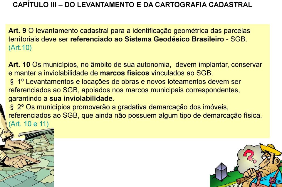 10 Os municípios, no âmbito de sua autonomia, devem implantar, conservar e manter a inviolabilidade de marcos físicos vinculados ao SGB.