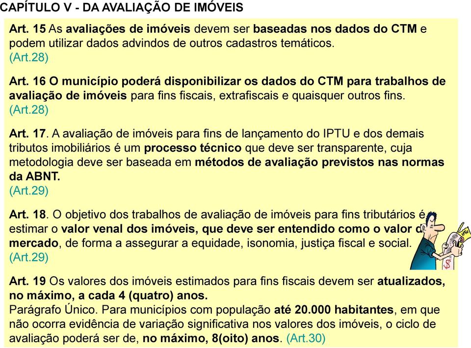 A avaliação de imóveis para fins de lançamento do IPTU e dos demais tributos imobiliários é um processo técnico que deve ser transparente, cuja metodologia deve ser baseada em métodos de avaliação