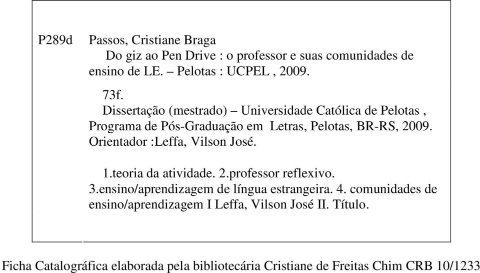 Orientador :Leffa, Vilson José. 1.teoria da atividade. 2.professor reflexivo. 3.ensino/aprendizagem de língua estrangeira. 4.