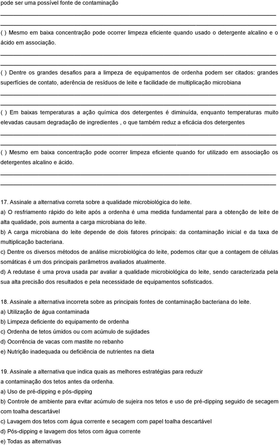 Em baixas temperaturas a ação química dos detergentes é diminuída, enquanto temperaturas muito elevadas causam degradação de ingredientes, o que também reduz a eficácia dos detergentes ( ) Mesmo em