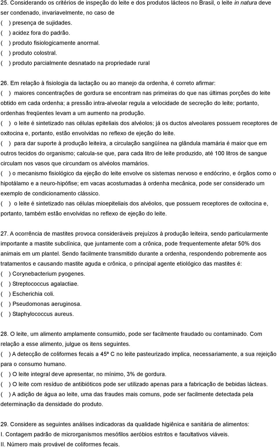 Em relação à fisiologia da lactação ou ao manejo da ordenha, é correto afirmar: ( ) maiores concentrações de gordura se encontram nas primeiras do que nas últimas porções do leite obtido em cada