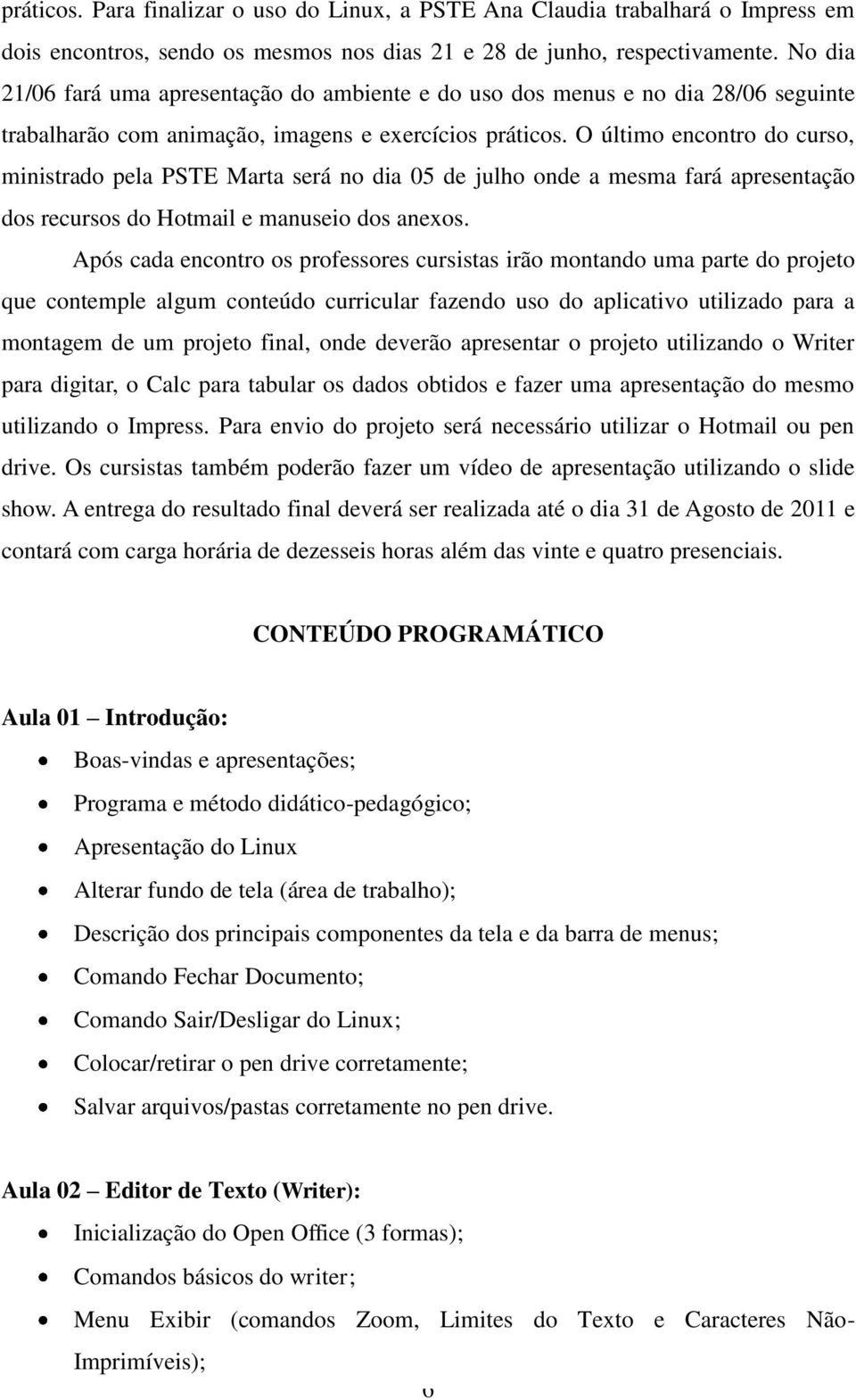 O último encontro do curso, ministrado pela PSTE Marta será no dia 05 de julho onde a mesma fará apresentação dos recursos do Hotmail e manuseio dos anexos.