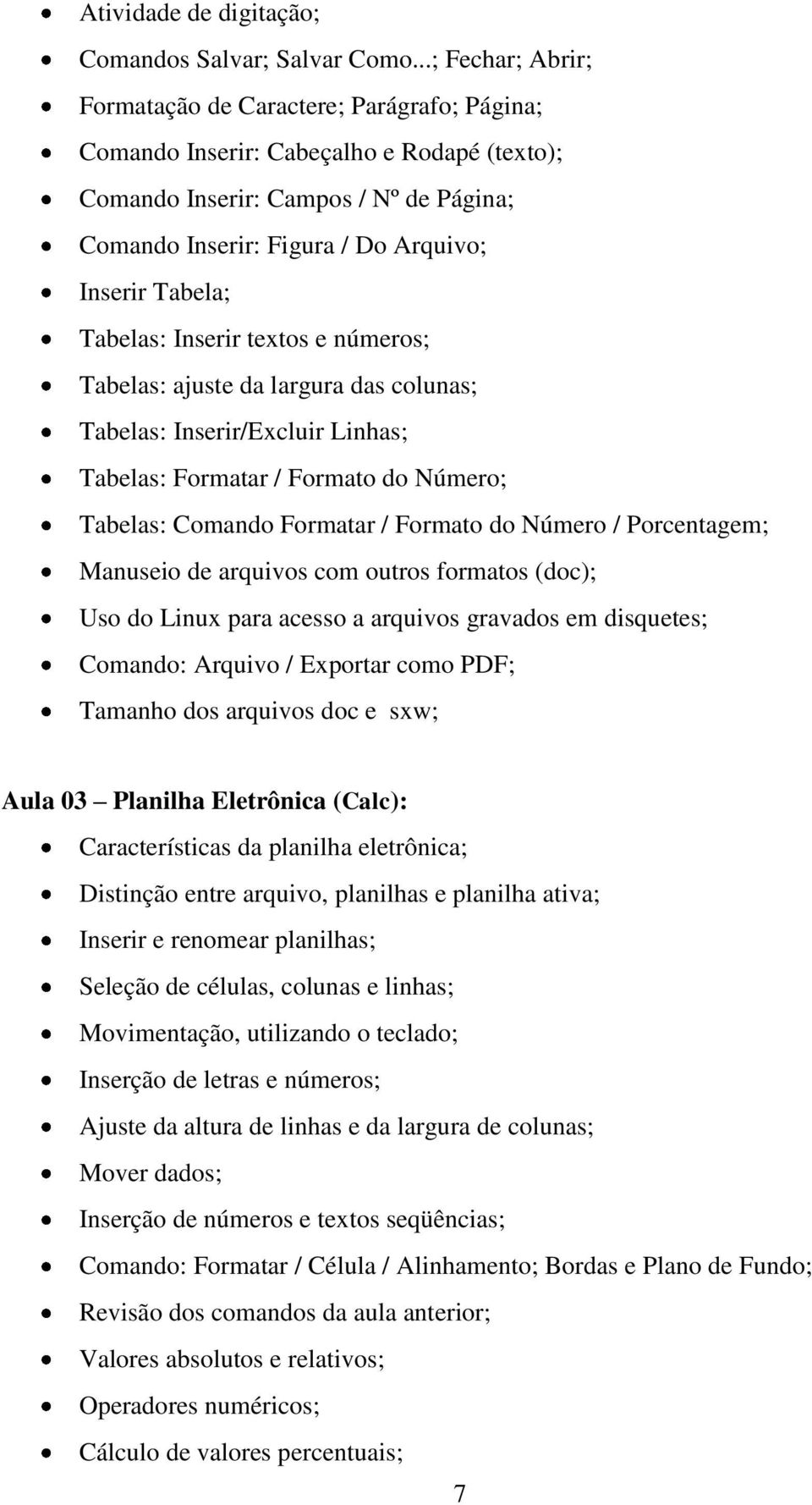 Tabela; Tabelas: Inserir textos e números; Tabelas: ajuste da largura das colunas; Tabelas: Inserir/Excluir Linhas; Tabelas: Formatar / Formato do Número; Tabelas: Comando Formatar / Formato do