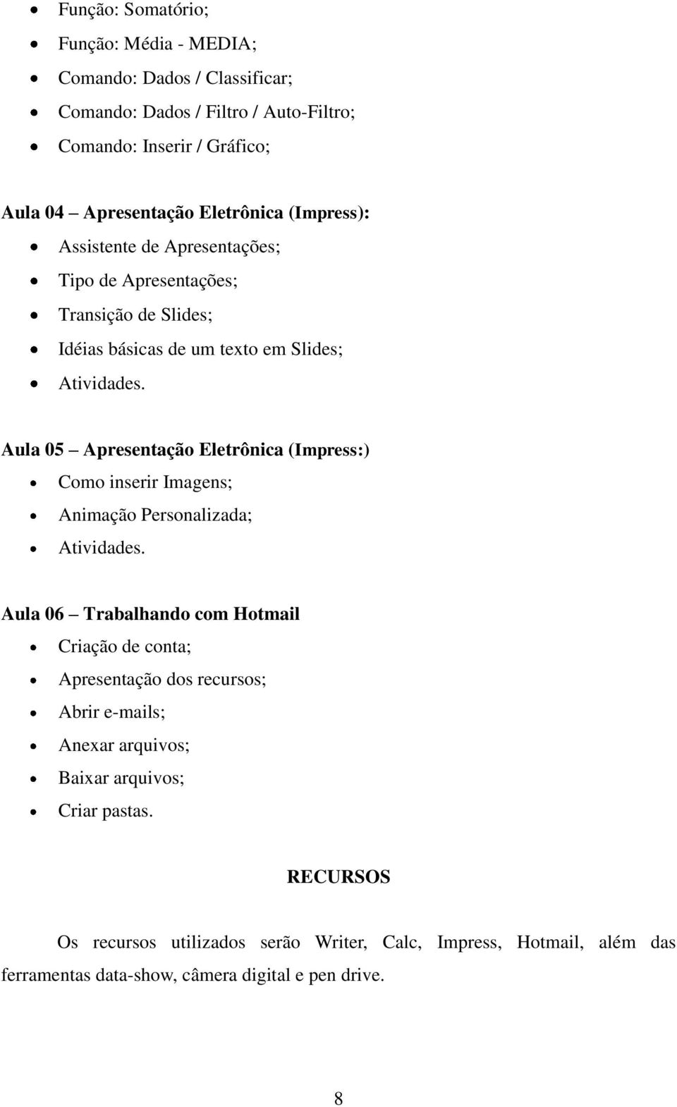 Aula 05 Apresentação Eletrônica (Impress:) Como inserir Imagens; Animação Personalizada; Atividades.